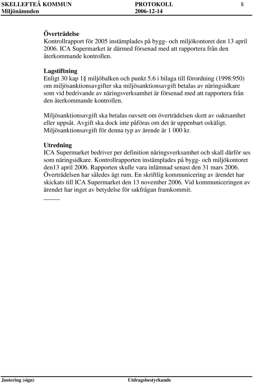 6 i bilaga till förordning (1998:950) om miljösanktionsavgifter ska miljösanktionsavgift betalas av näringsidkare som vid bedrivande av näringsverksamhet är försenad med att rapportera från den