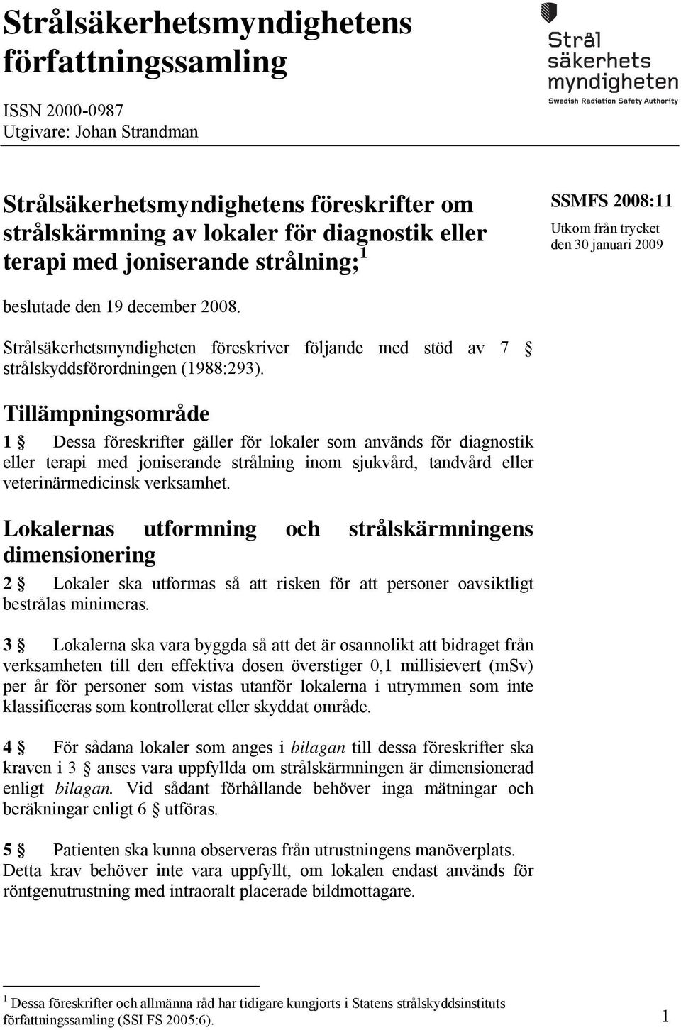 Strålsäkerhetsmyndigheten föreskriver följande med stöd av 7 strålskyddsförordningen (1988:293).