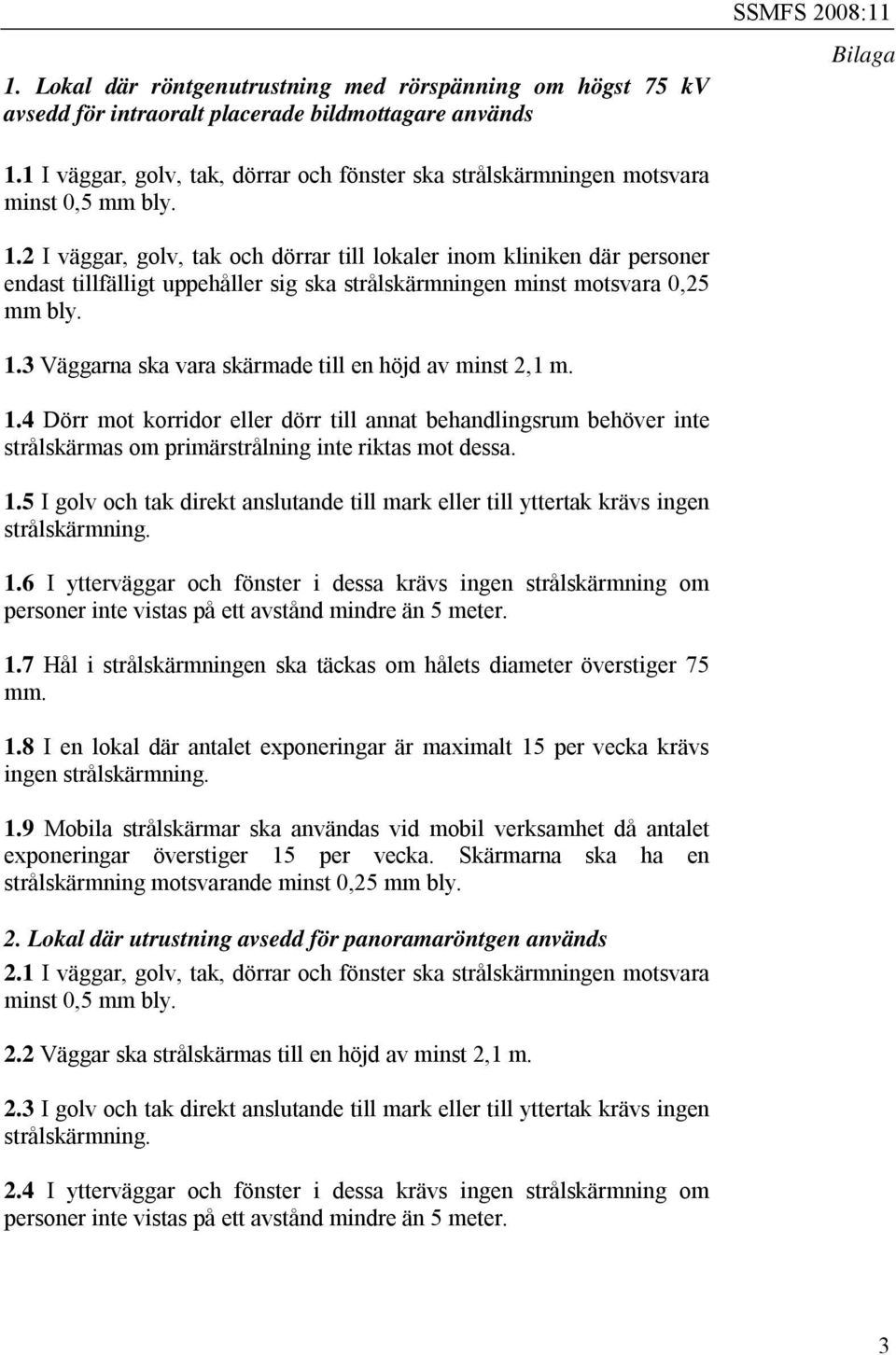 2 I väggar, golv, tak och dörrar till lokaler inom kliniken där personer endast tillfälligt uppehåller sig ska strålskärmningen minst motsvara 0,25 mm bly. 1.