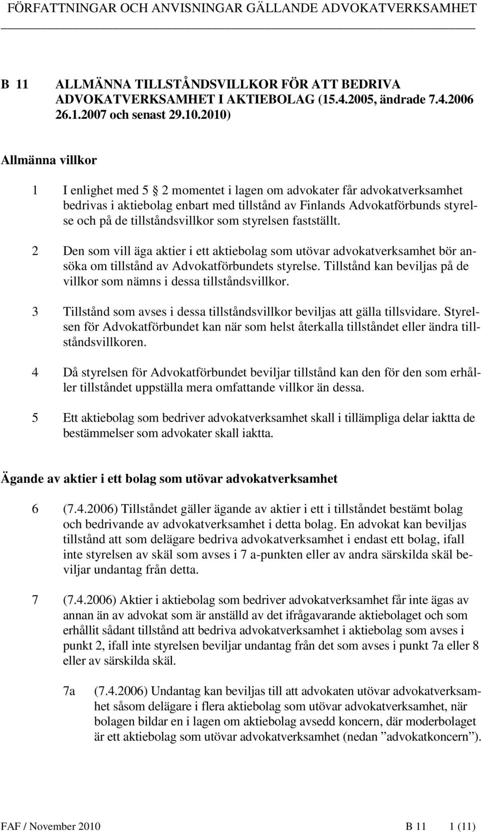 tillståndsvillkor som styrelsen fastställt. 2 Den som vill äga aktier i ett aktiebolag som utövar advokatverksamhet bör ansöka om tillstånd av Advokatförbundets styrelse.