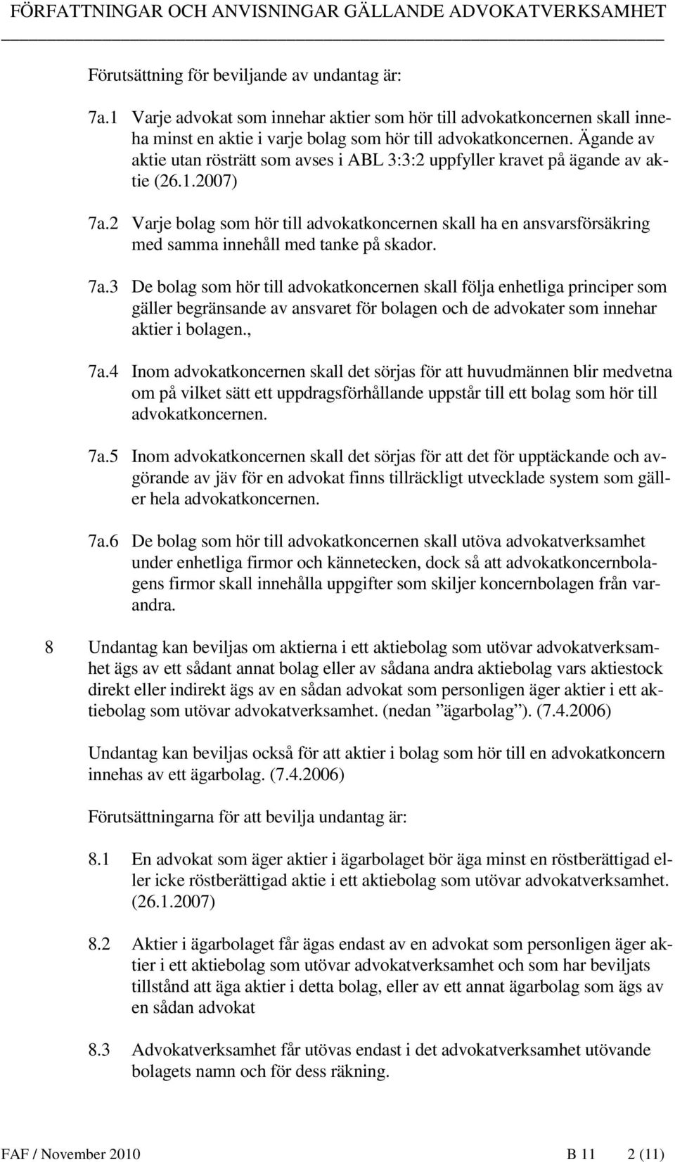 2 Varje bolag som hör till advokatkoncernen skall ha en ansvarsförsäkring med samma innehåll med tanke på skador. 7a.