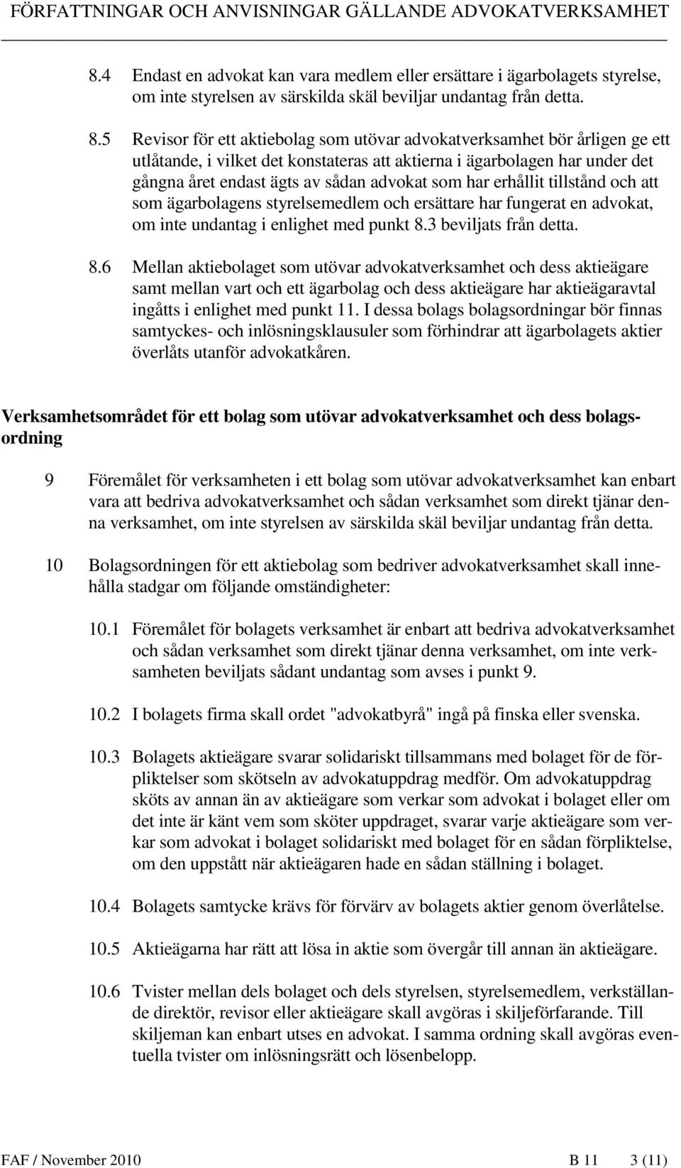 har erhållit tillstånd och att som ägarbolagens styrelsemedlem och ersättare har fungerat en advokat, om inte undantag i enlighet med punkt 8.