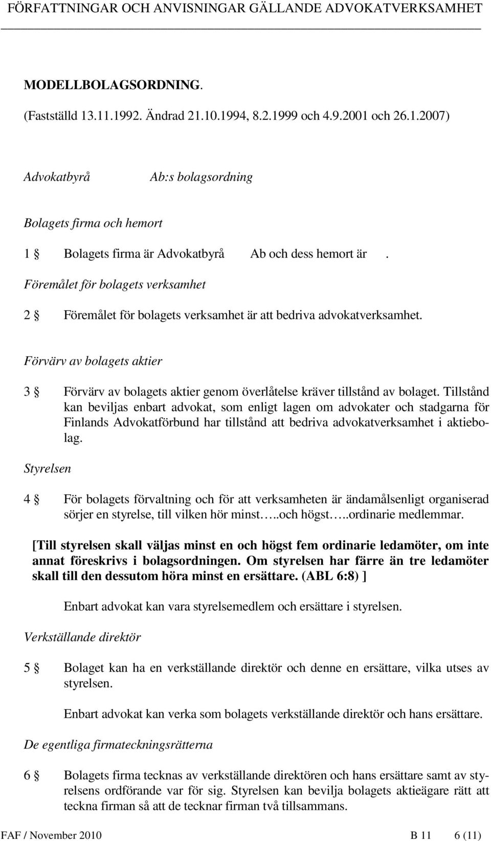 Förvärv av bolagets aktier 3 Förvärv av bolagets aktier genom överlåtelse kräver tillstånd av bolaget.