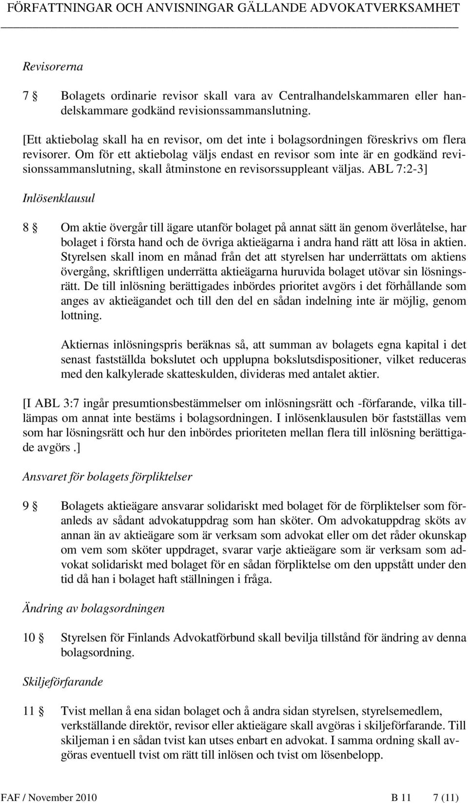 Om för ett aktiebolag väljs endast en revisor som inte är en godkänd revisionssammanslutning, skall åtminstone en revisorssuppleant väljas.