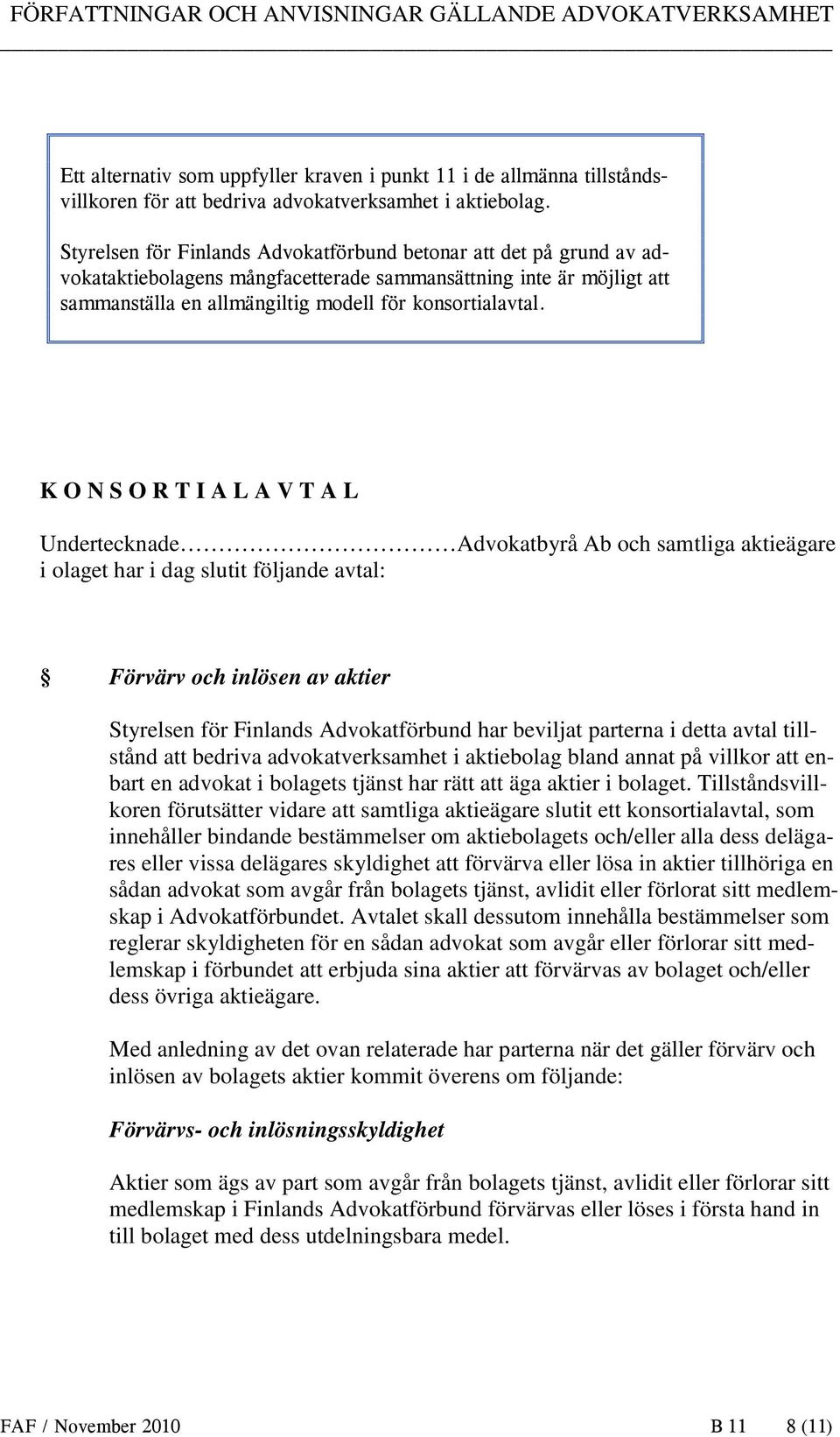 K O N S O R T I A L A V T A L Undertecknade Advokatbyrå Ab och samtliga aktieägare i olaget har i dag slutit följande avtal: Förvärv och inlösen av aktier Styrelsen för Finlands Advokatförbund har