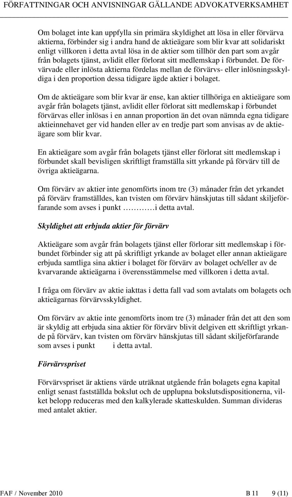 De förvärvade eller inlösta aktierna fördelas mellan de förvärvs- eller inlösningsskyldiga i den proportion dessa tidigare ägde aktier i bolaget.