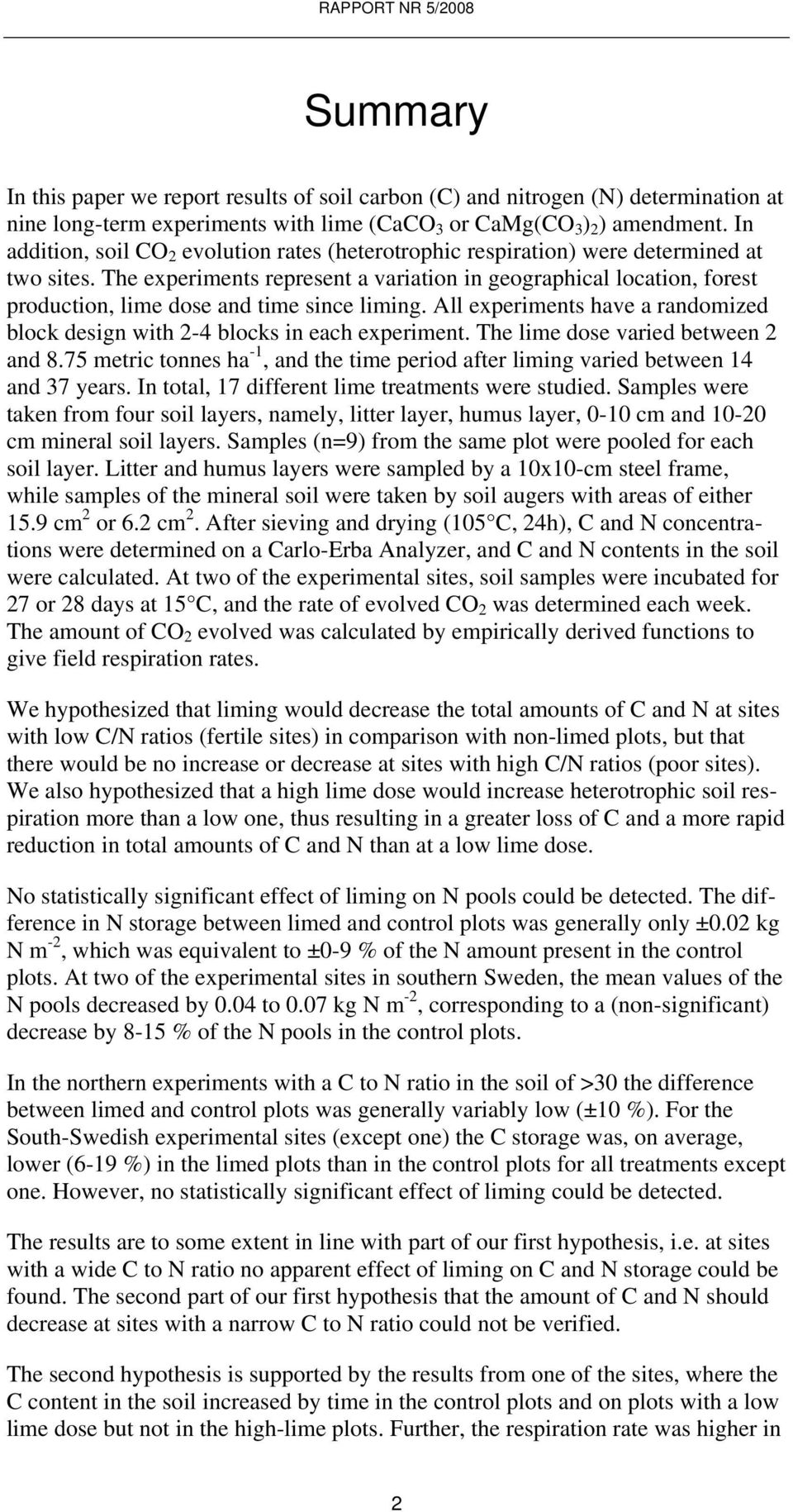 The experiments represent a variation in geographical location, forest production, lime dose and time since liming. All experiments have a randomized block design with -4 blocks in each experiment.