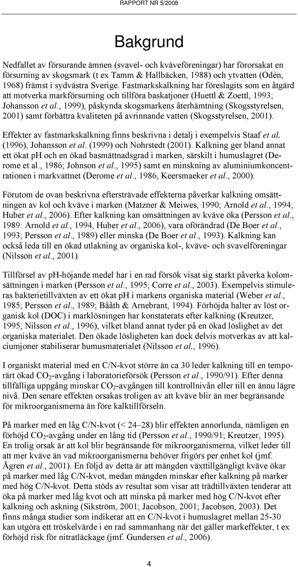 , 1999), påskynda skogsmarkens återhämtning (Skogsstyrelsen, 001) samt förbättra kvaliteten på avrinnande vatten (Skogsstyrelsen, 001).