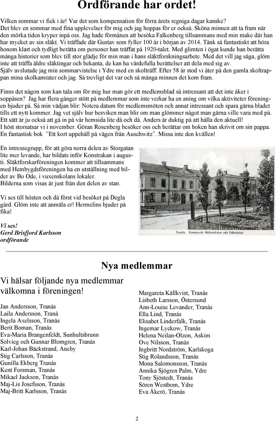 Vi träffade där Gustav som fyller 100 år i början av 2014. Tänk så fantastiskt att höra honom klart och tydligt berätta om personer han träffat på 1920-talet.