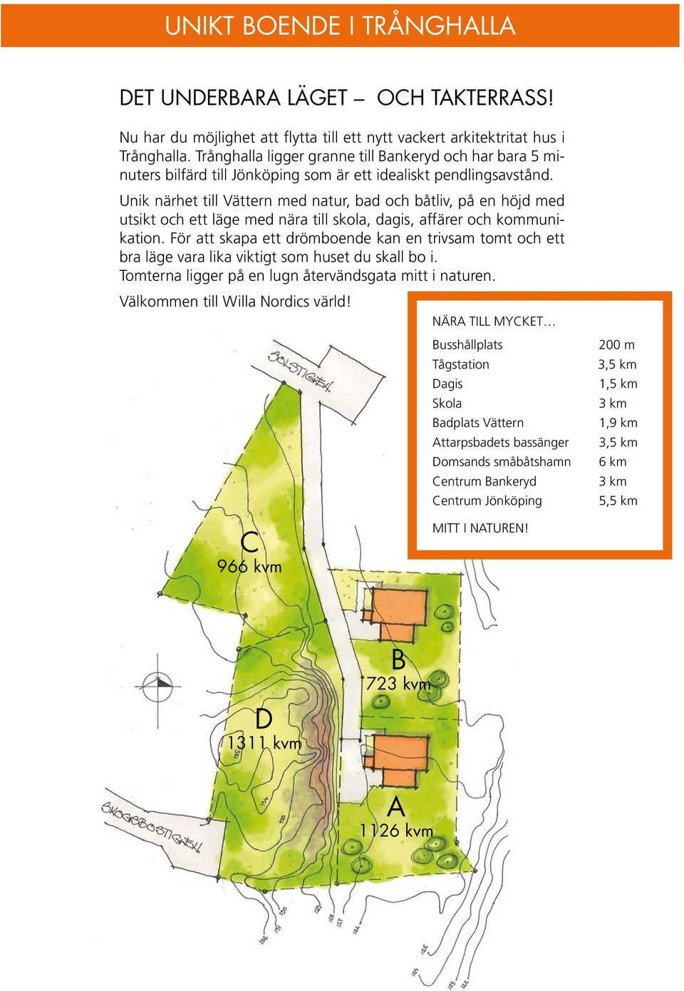 Unik närhet till Vättern med natur, bad och båtliv, på en höjd med utsikt och ett läge med nära till skola, dagis, affärer och kommunikation.