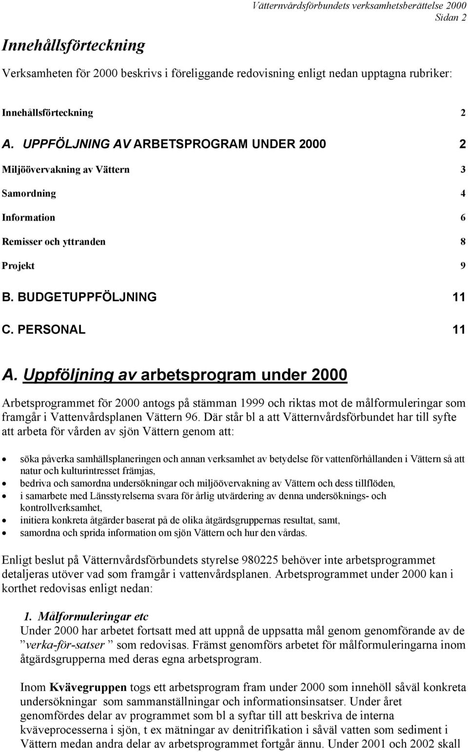 Uppföljning av arbetsprogram under 2000 Arbetsprogrammet för 2000 antogs på stämman 1999 och riktas mot de målformuleringar som framgår i Vattenvårdsplanen Vättern 96.