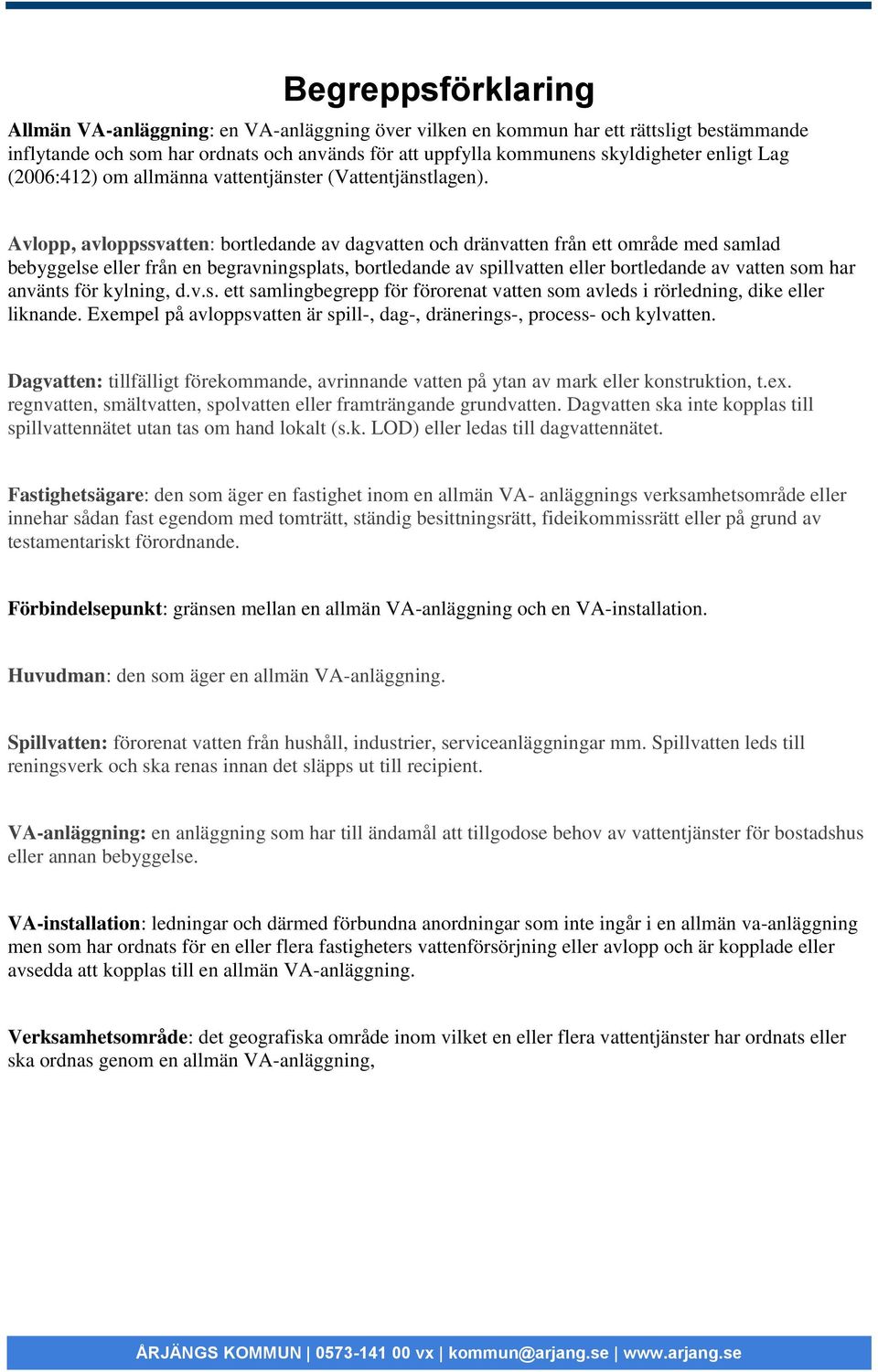 Avlopp, avloppssvatten: bortledande av dagvatten och dränvatten från ett område med samlad bebyggelse eller från en begravningsplats, bortledande av spillvatten eller bortledande av vatten som har