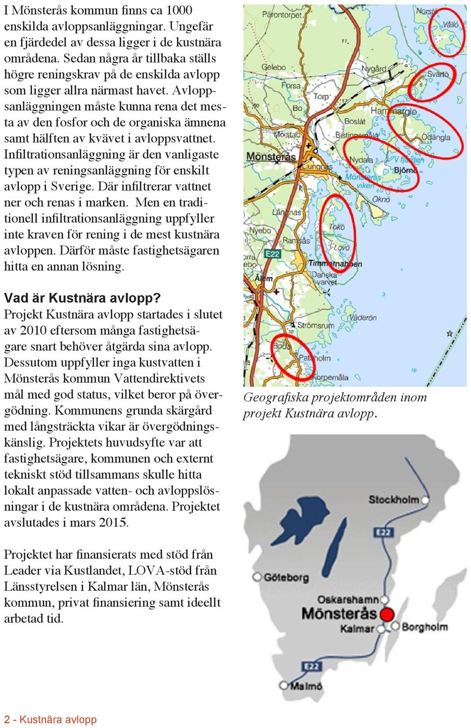 Avloppsanläggningen måste kunna rena det mesta av den fosfor och de organiska ämnena samt hälften av kvävet i avloppsvattnet.