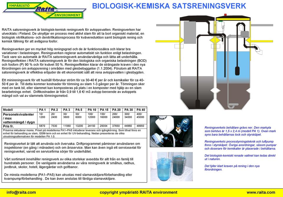 att avlägsna fosfor. Reningsverken ger en mycket hög reningsgrad och de är funktionssäkra och klarar bra variationer i belastningen.