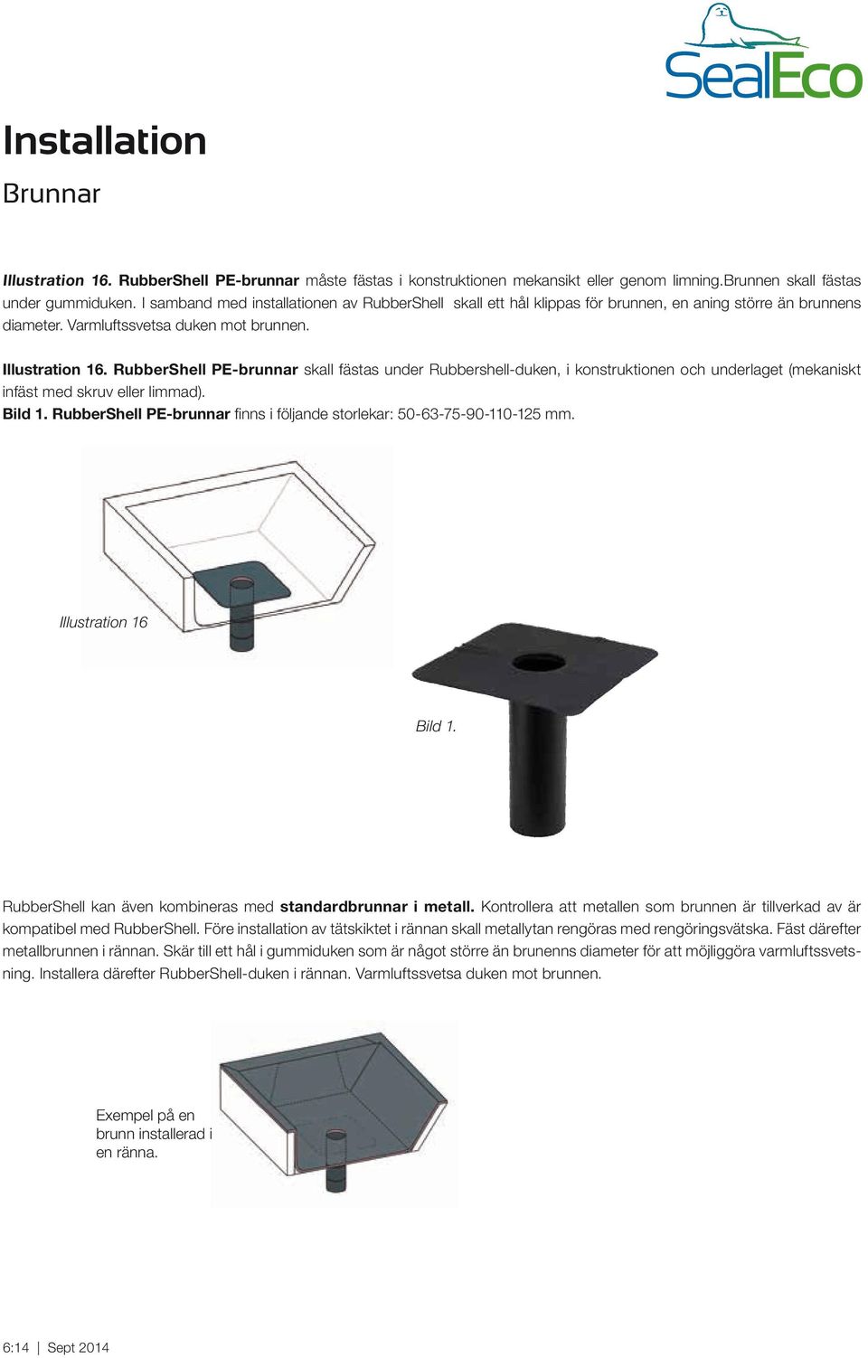 RubberShell PE-brunnar skall fästas under Rubbershell-duken, i konstruktionen och underlaget (mekaniskt infäst med skruv eller limmad). Bild 1.