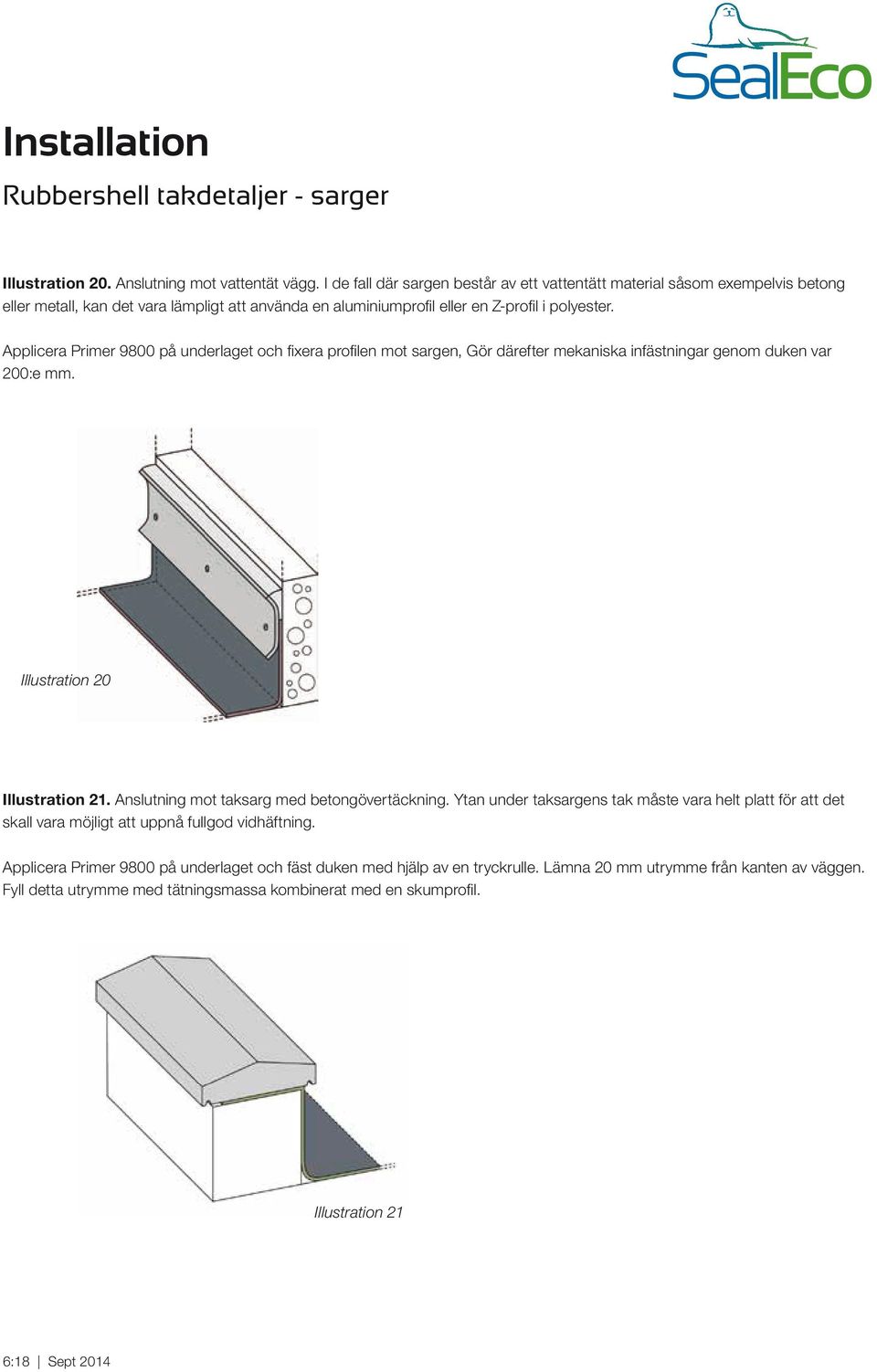 Applicera Primer 9800 på underlaget och fixera profilen mot sargen, Gör därefter mekaniska infästningar genom duken var 200:e mm. Illustration 20 Illustration 21.