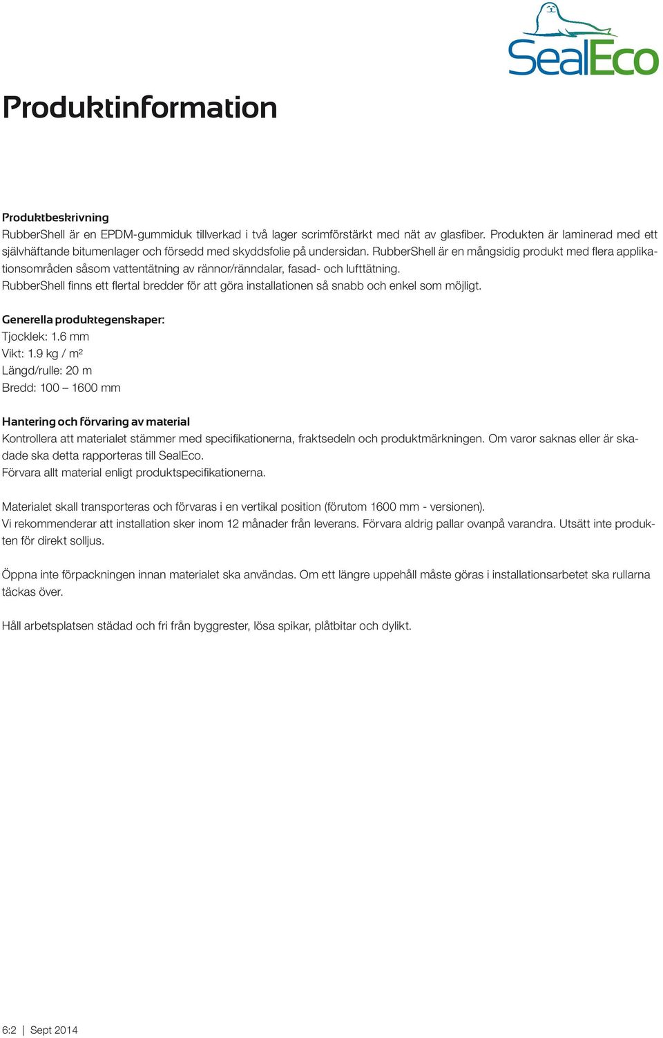 RubberShell är en mångsidig produkt med flera applikationsområden såsom vattentätning av rännor/ränndalar, fasad- och lufttätning.