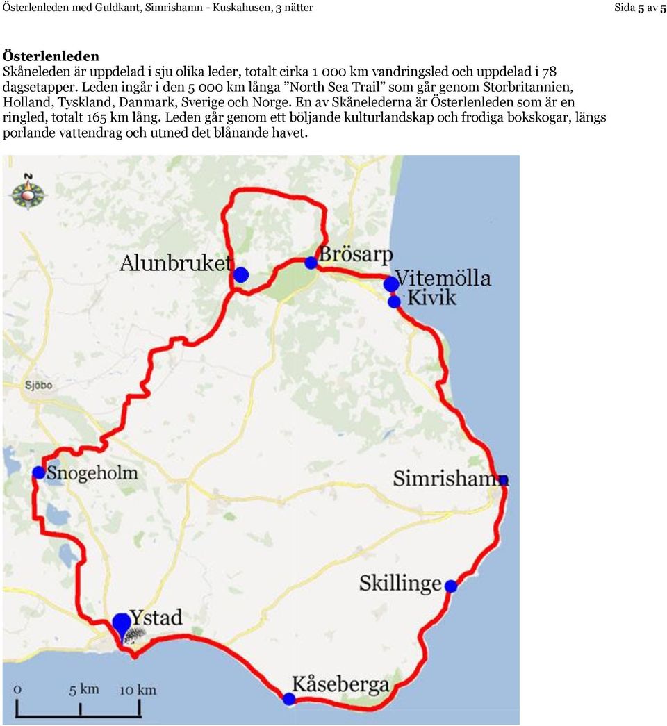 Leden ingår i den 5 000 km långa North Sea Trail som går genom Storbritannien, Holland, Tyskland, Danmark, Sverige och Norge.