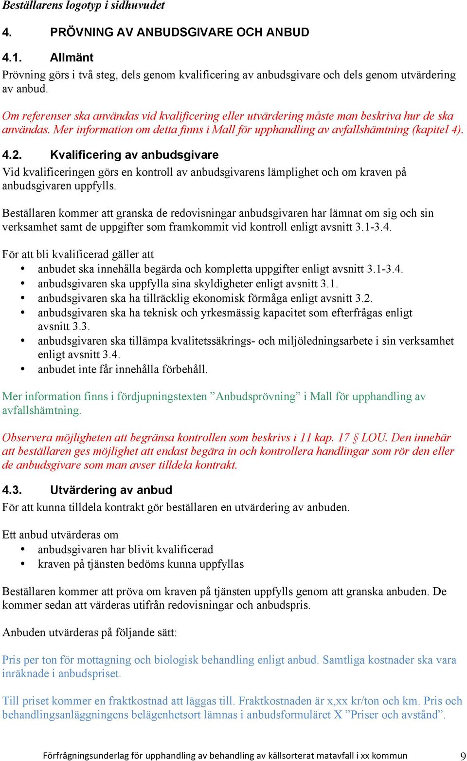 Kvalificering av anbudsgivare Vid kvalificeringen görs en kontroll av anbudsgivarens lämplighet och om kraven på anbudsgivaren uppfylls.
