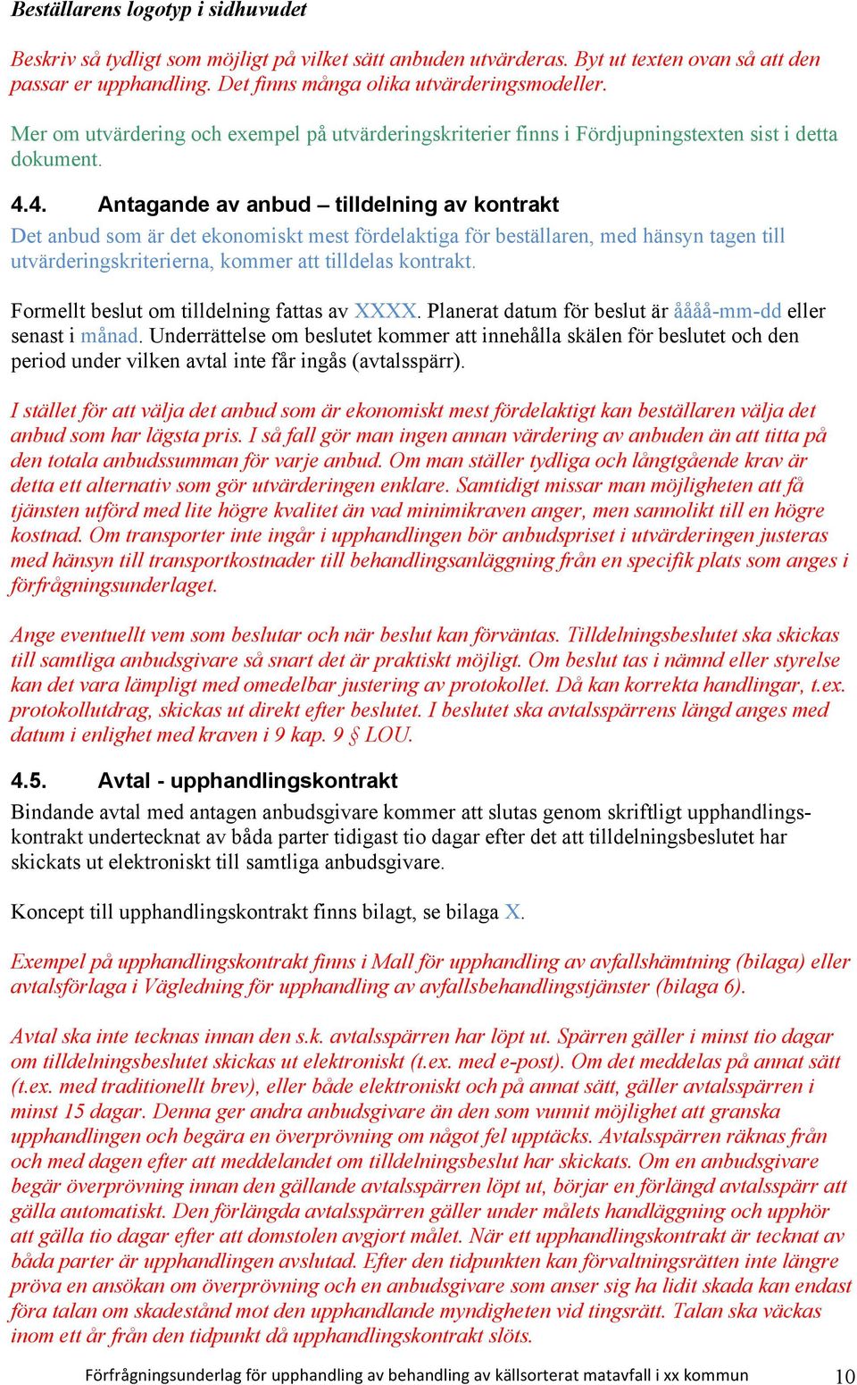 4. Antagande av anbud tilldelning av kontrakt Det anbud som är det ekonomiskt mest fördelaktiga för beställaren, med hänsyn tagen till utvärderingskriterierna, kommer att tilldelas kontrakt.