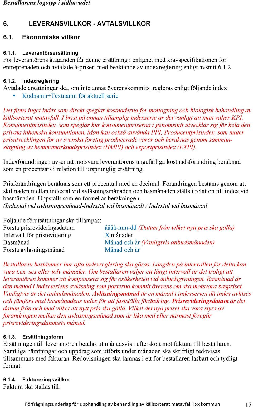 1. Leverantörsersättning För leverantörens åtaganden får denne ersättning i enlighet med kravspecifikationen för entreprenaden och avtalade á-priser, med beaktande av indexreglering enligt avsnitt 6.