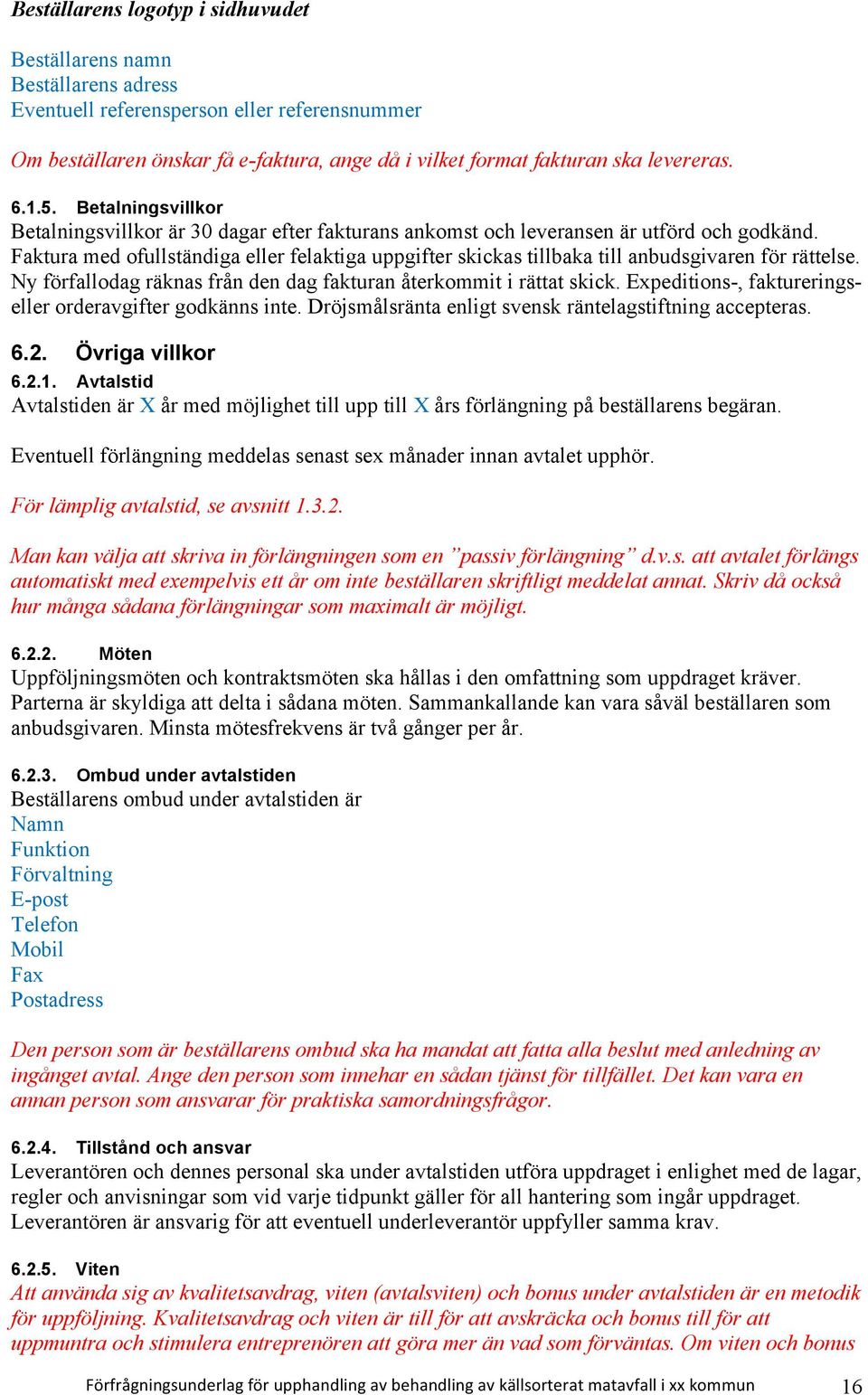 Faktura med ofullständiga eller felaktiga uppgifter skickas tillbaka till anbudsgivaren för rättelse. Ny förfallodag räknas från den dag fakturan återkommit i rättat skick.