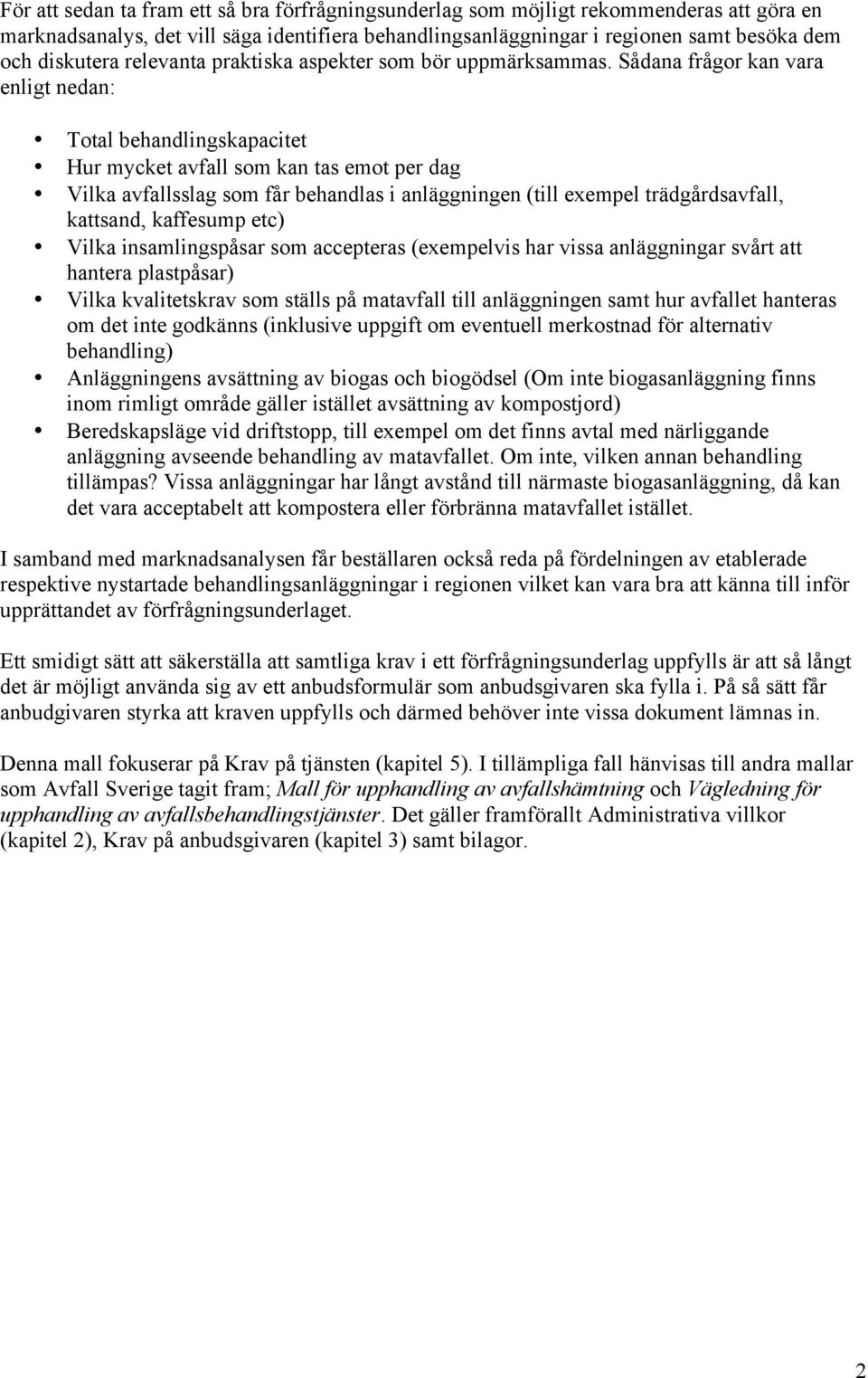 Sådana frågor kan vara enligt nedan: Total behandlingskapacitet Hur mycket avfall som kan tas emot per dag Vilka avfallsslag som får behandlas i anläggningen (till exempel trädgårdsavfall, kattsand,