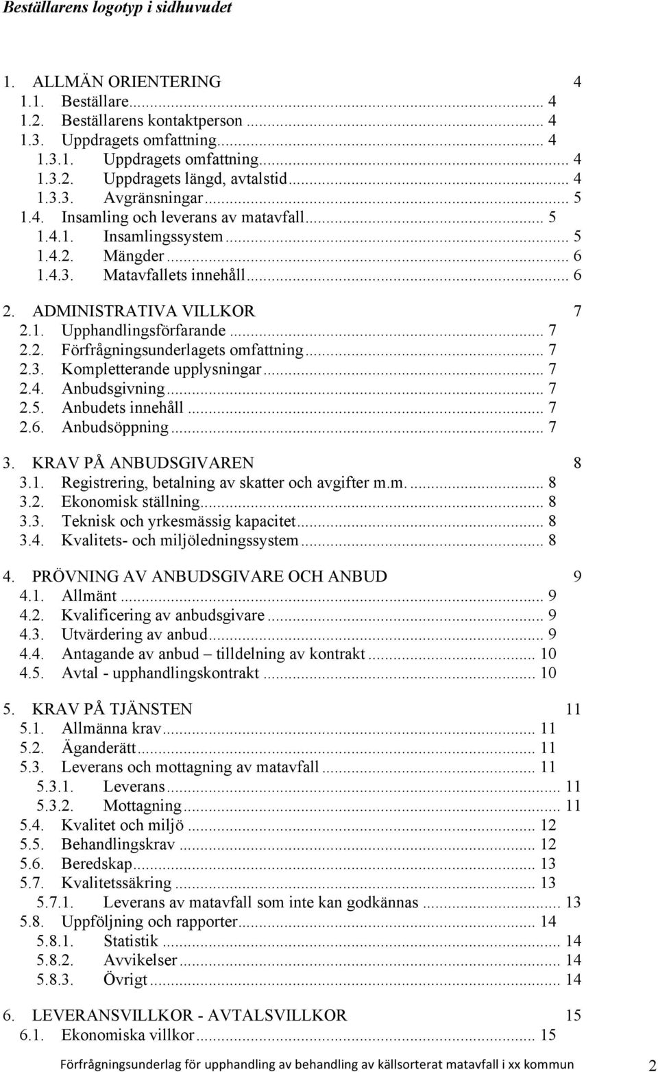 .. 7 2.3. Kompletterande upplysningar... 7 2.4. Anbudsgivning... 7 2.5. Anbudets innehåll... 7 2.6. Anbudsöppning... 7 3. KRAV PÅ ANBUDSGIVAREN 8 3.1.