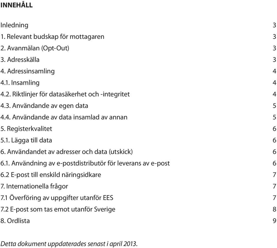 Användandet av adresser och data (utskick) 6 6.1. Användning av e-postdistributör för leverans av e-post 6 6.2 E-post till enskild näringsidkare 7 7.