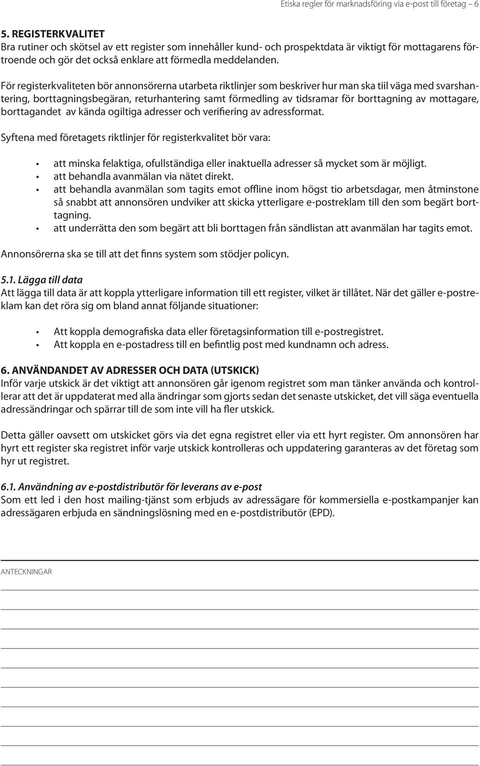 För registerkvaliteten bör annonsörerna utarbeta riktlinjer som beskriver hur man ska tiil väga med svarshantering, borttagningsbegäran, returhantering samt förmedling av tidsramar för borttagning av