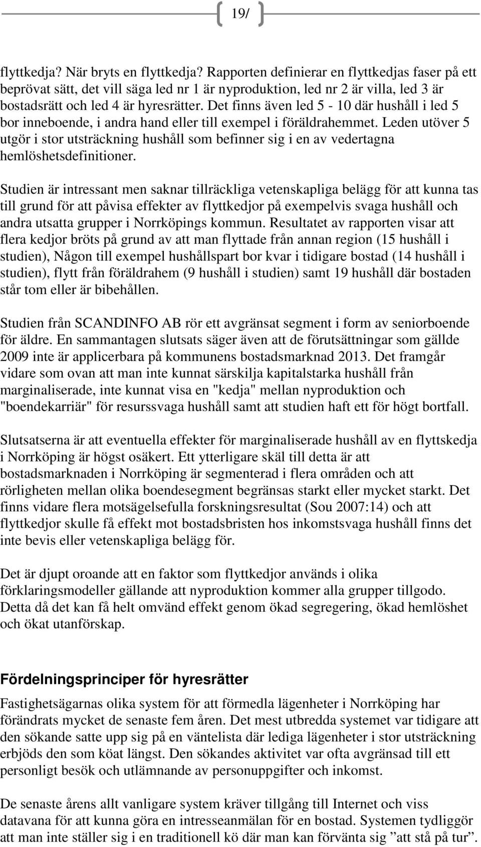 Det finns även led 5-10 där hushåll i led 5 bor inneboende, i andra hand eller till exempel i föräldrahemmet.