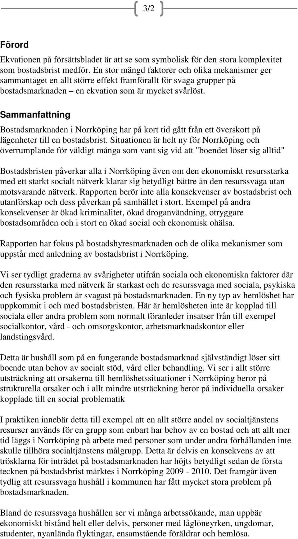 Sammanfattning Bostadsmarknaden i Norrköping har på kort tid gått från ett överskott på lägenheter till en bostadsbrist.