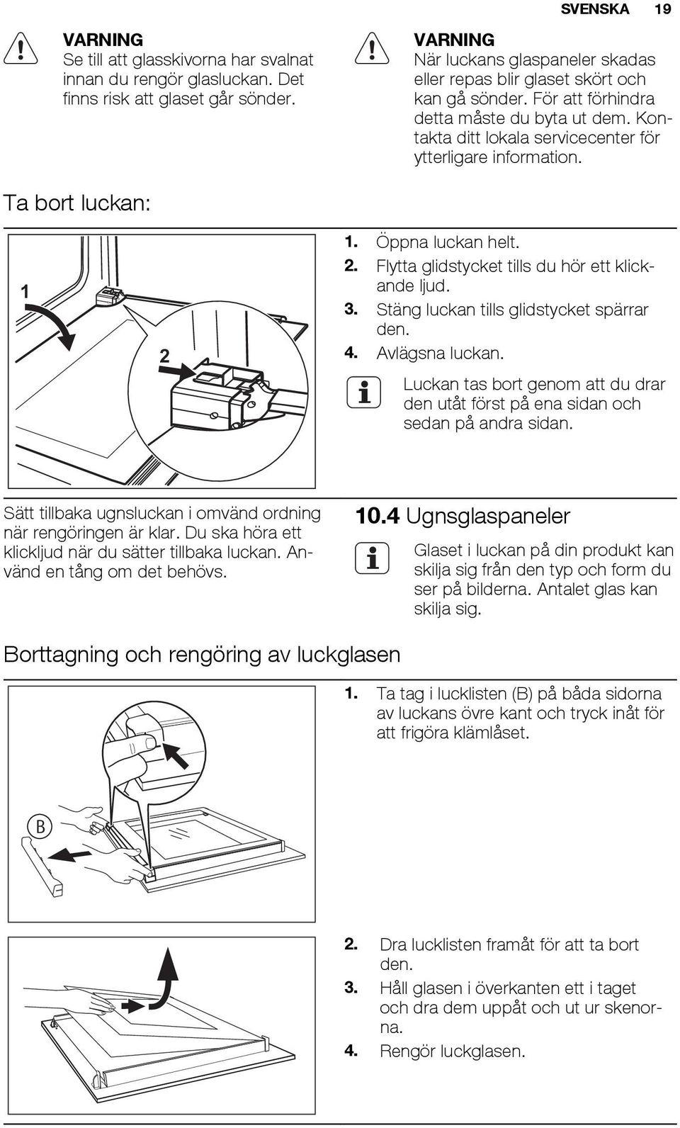 3. Stäng luckan tills glidstycket spärrar den. 4. Avlägsna luckan. Luckan tas bort genom att du drar den utåt först på ena sidan och sedan på andra sidan.