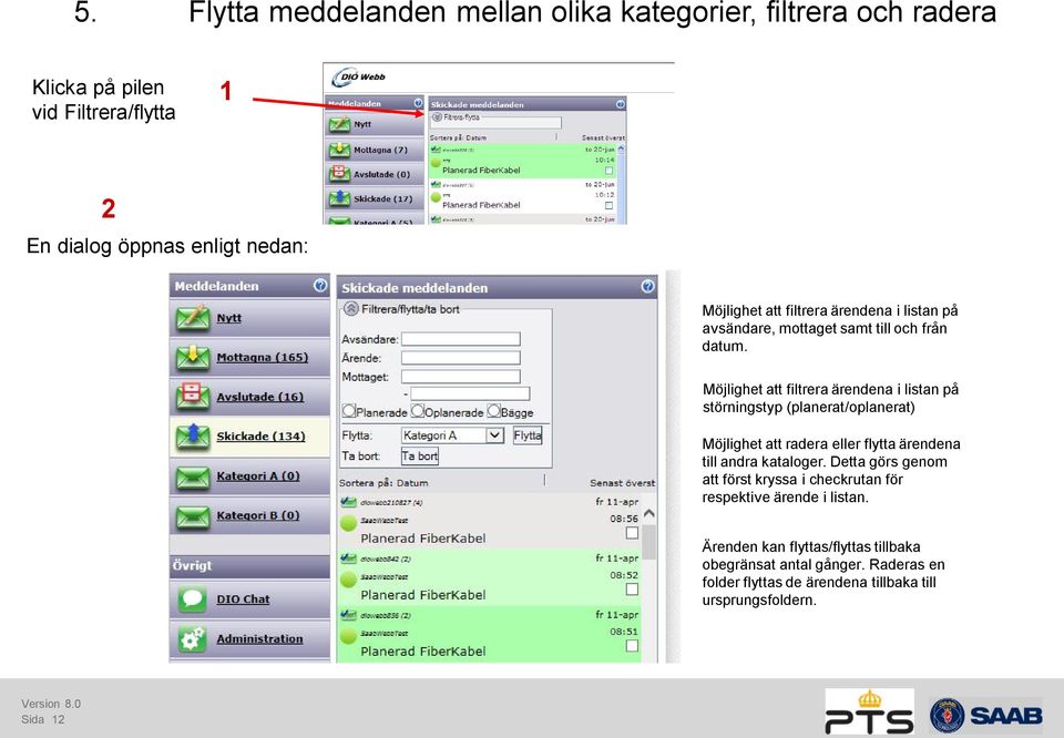 Möjlighet att filtrera ärendena i listan på störningstyp (planerat/oplanerat) Möjlighet att radera eller flytta ärendena till andra kataloger.