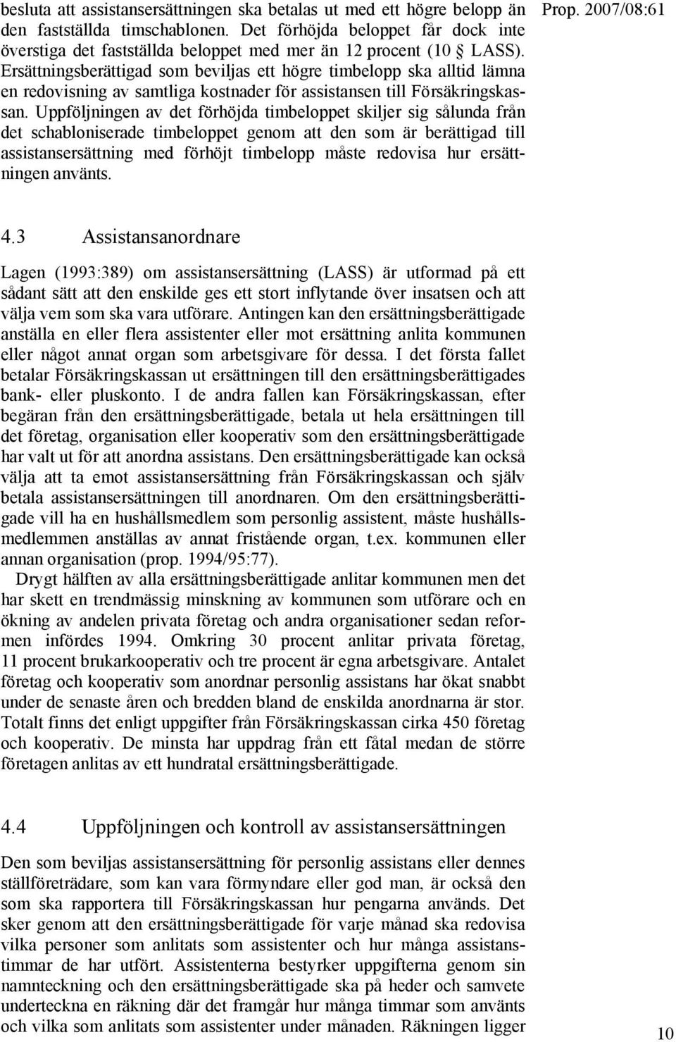 Ersättningsberättigad som beviljas ett högre timbelopp ska alltid lämna en redovisning av samtliga kostnader för assistansen till Försäkringskassan.