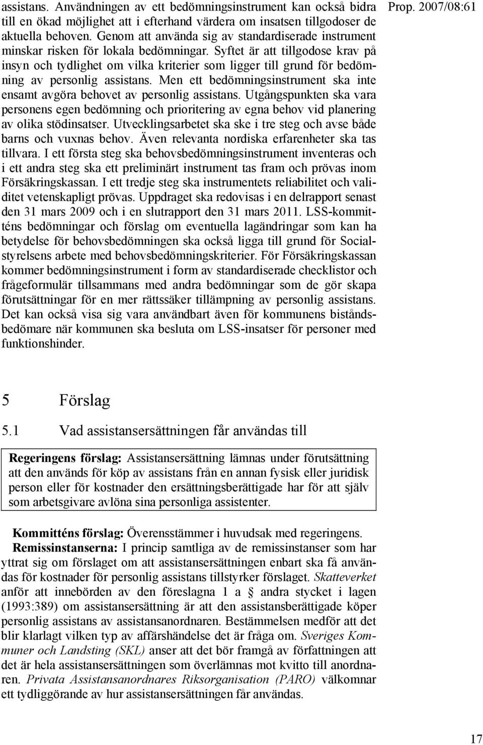 Syftet är att tillgodose krav på insyn och tydlighet om vilka kriterier som ligger till grund för bedömning av personlig assistans.