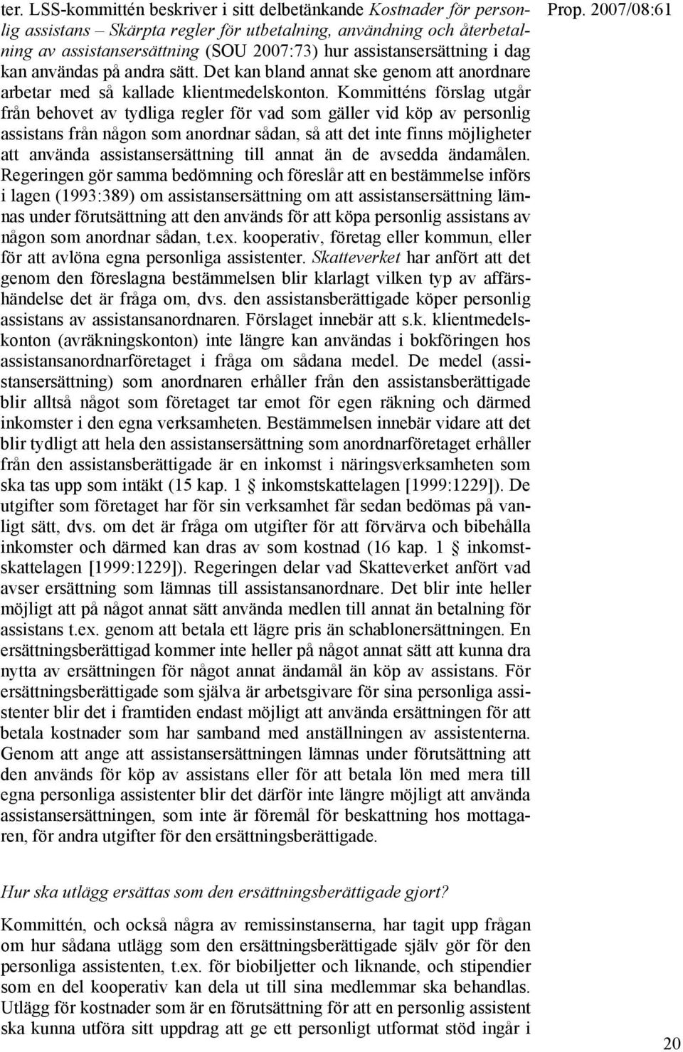 Kommitténs förslag utgår från behovet av tydliga regler för vad som gäller vid köp av personlig assistans från någon som anordnar sådan, så att det inte finns möjligheter att använda