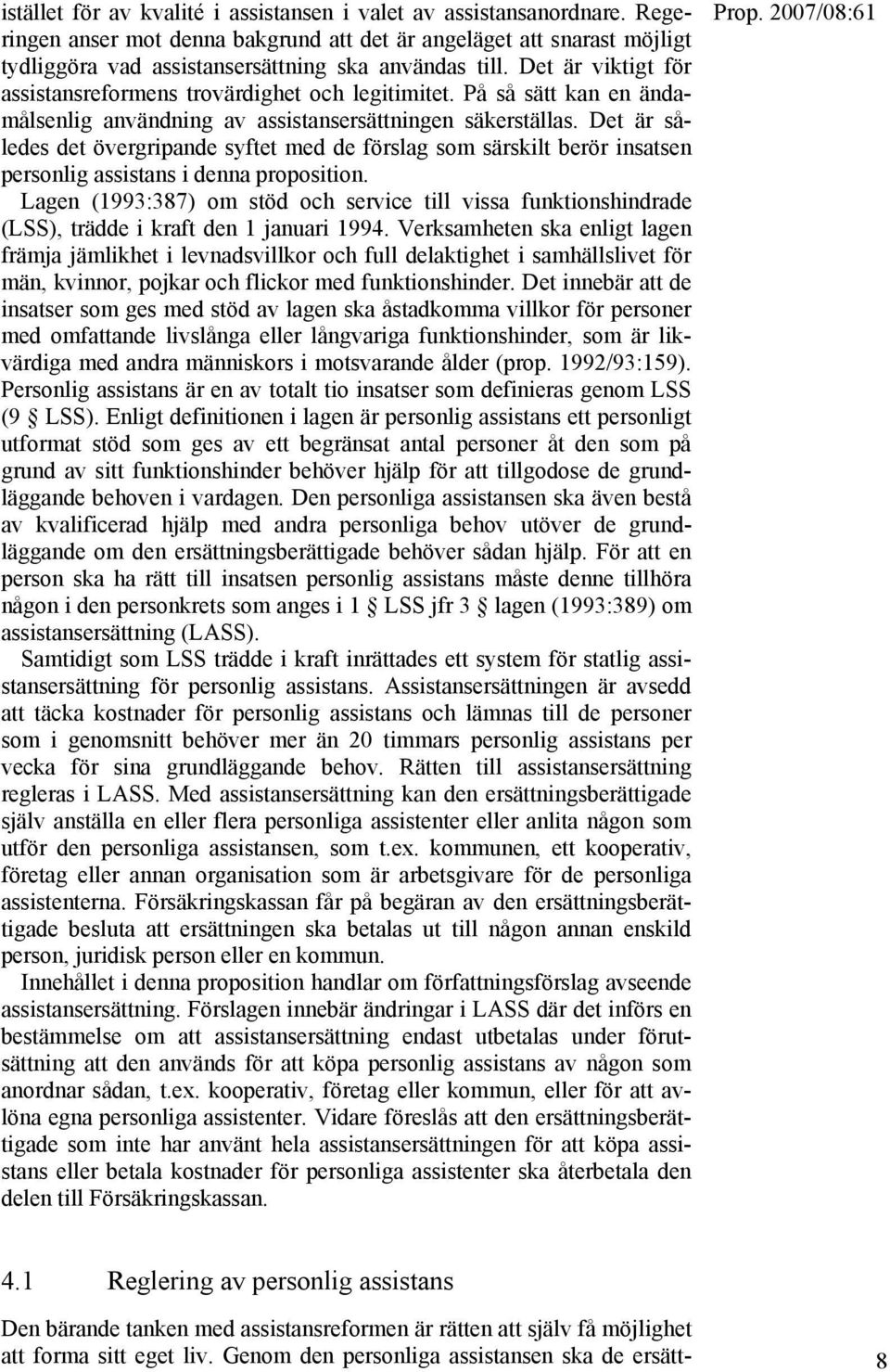 Det är således det övergripande syftet med de förslag som särskilt berör insatsen personlig assistans i denna proposition.