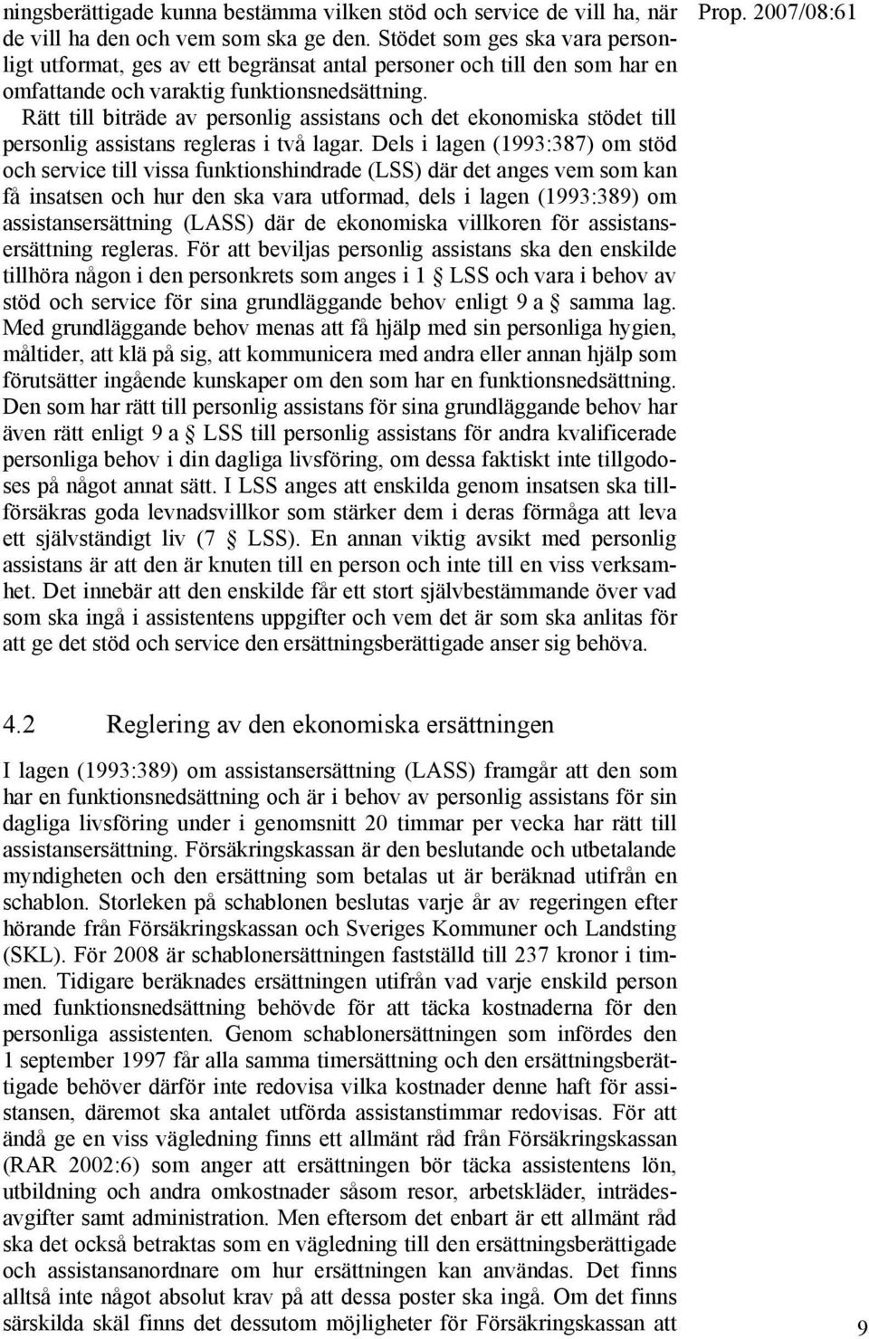 Rätt till biträde av personlig assistans och det ekonomiska stödet till personlig assistans regleras i två lagar.