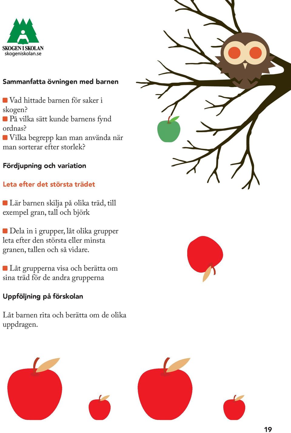 Fördjupning och variation Leta efter det största trädet Lär barnen skilja på olika träd, till exempel gran, tall och björk Dela in i