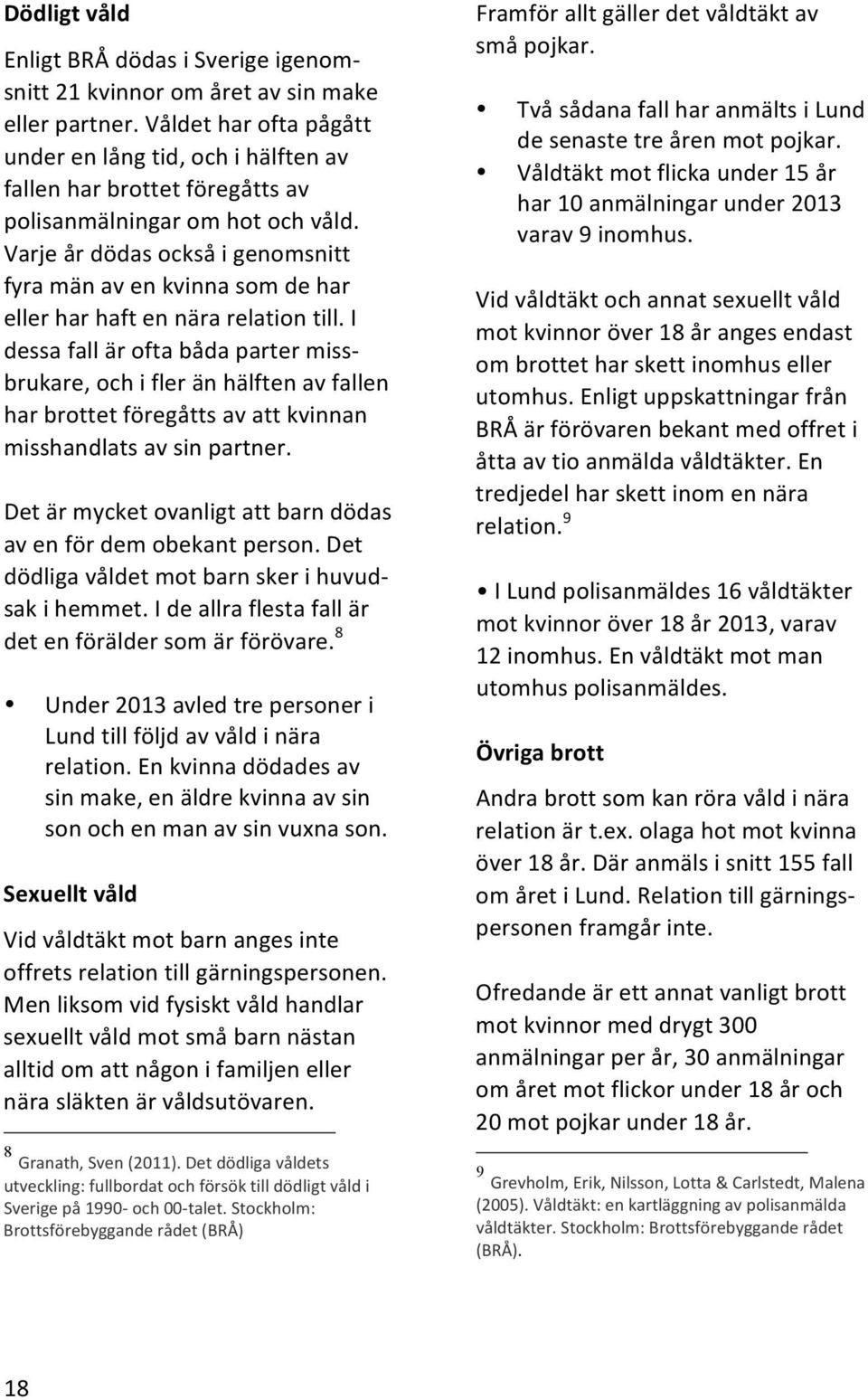 i dessafalläroftabådapartermissm brukare,ochifleränhälftenavfallen harbrottetföregåttsavattkvinnan misshandlatsavsinpartner. Detärmycketovanligtattbarndödas avenfördemobekantperson.