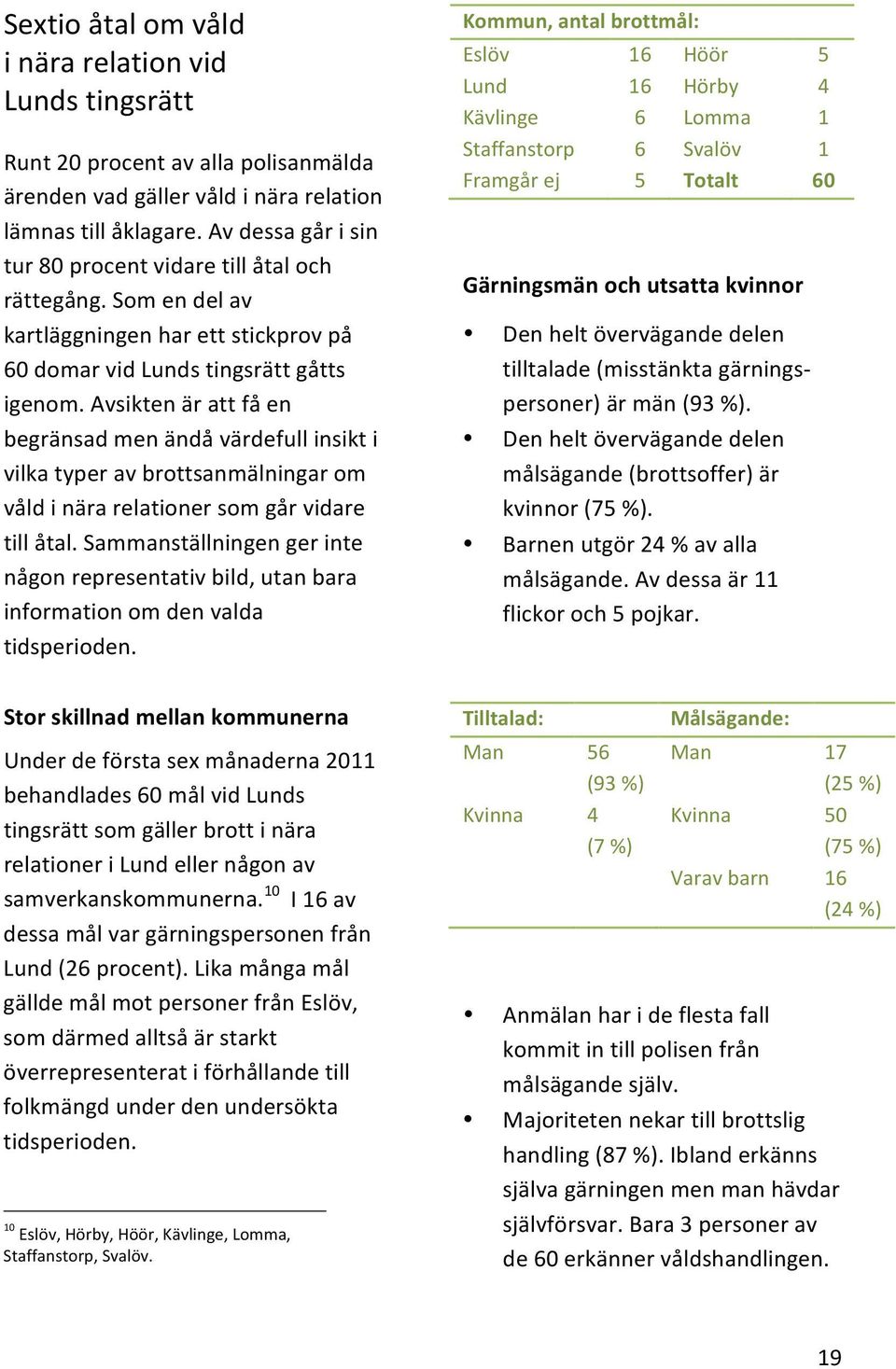 avsiktenärattfåen begränsadmenändåvärdefullinsikti vilkatyperavbrottsanmälningarom våldinärarelationersomgårvidare tillåtal.