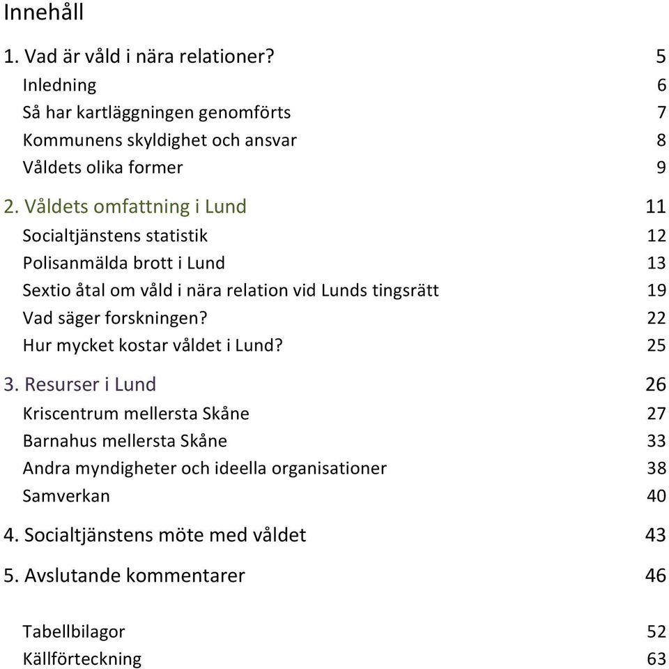 Vadsägerforskningen? 22 HurmycketkostarvåldetiLund? 25 3.