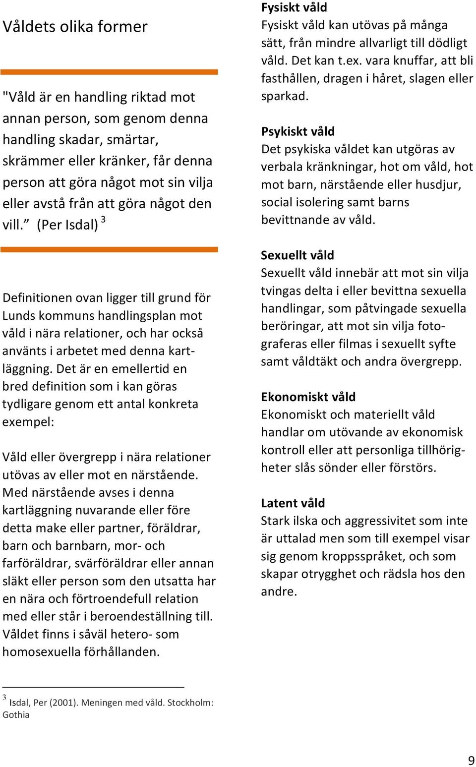 detärenemellertiden breddefinitionsomikangöras tydligaregenomettantalkonkreta exempel: Våldellerövergreppinärarelationer utövasavellermotennärstående.