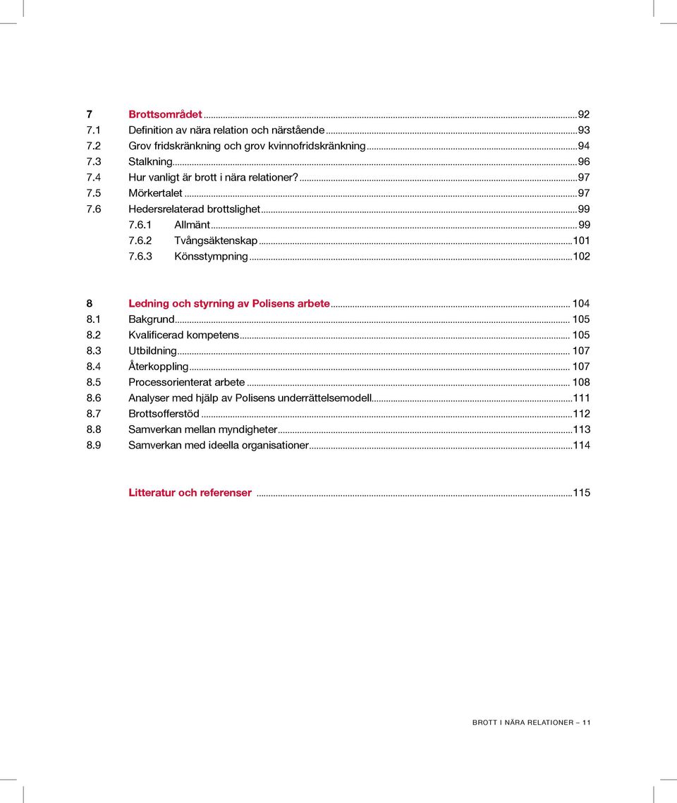 ..102 8 Ledning och styrning av Polisens arbete... 104 8.1 Bakgrund... 105 8.2 Kvalificerad kompetens... 105 8.3 Utbildning... 107 8.4 Återkoppling... 107 8.5 Processorienterat arbete.