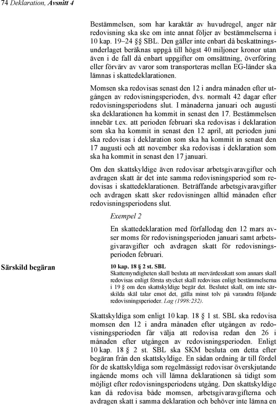 transporteras mellan EG-länder ska lämnas i skattedeklarationen. Momsen ska redovisas senast den 12 i andra månaden efter utgången av redovisningsperioden, dvs.