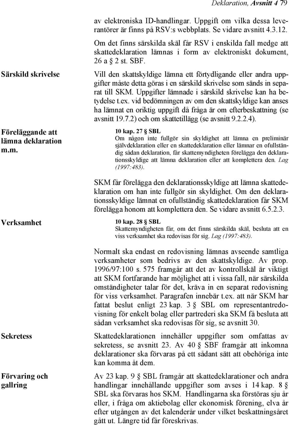 Om det finns särskilda skäl får RSV i enskilda fall medge att skattedeklaration lämnas i form av elektroniskt dokument, 26 a 2 st. SBF.