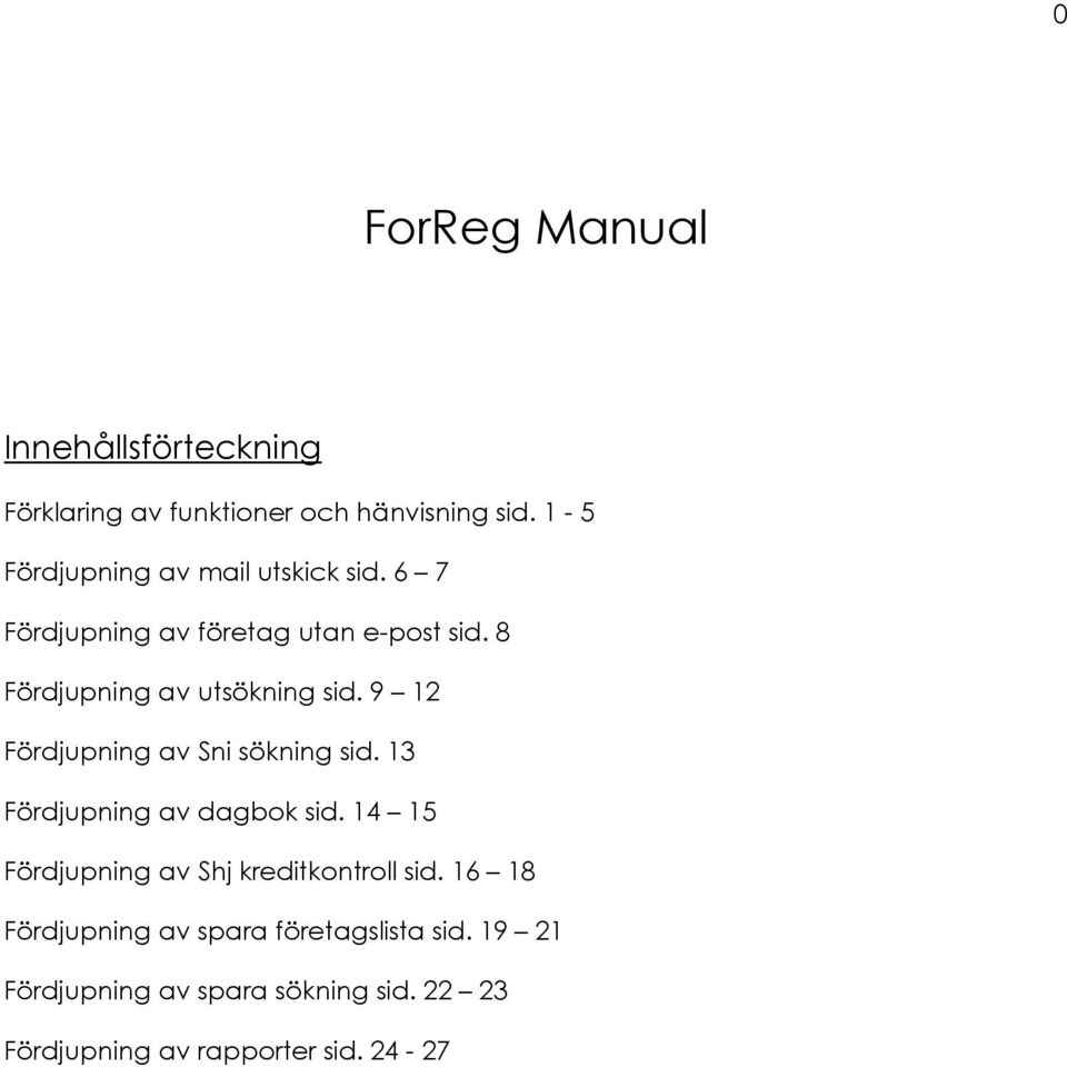 8 Fördjupning av utsökning sid. 9 12 Fördjupning av Sni sökning sid. 13 Fördjupning av dagbok sid.