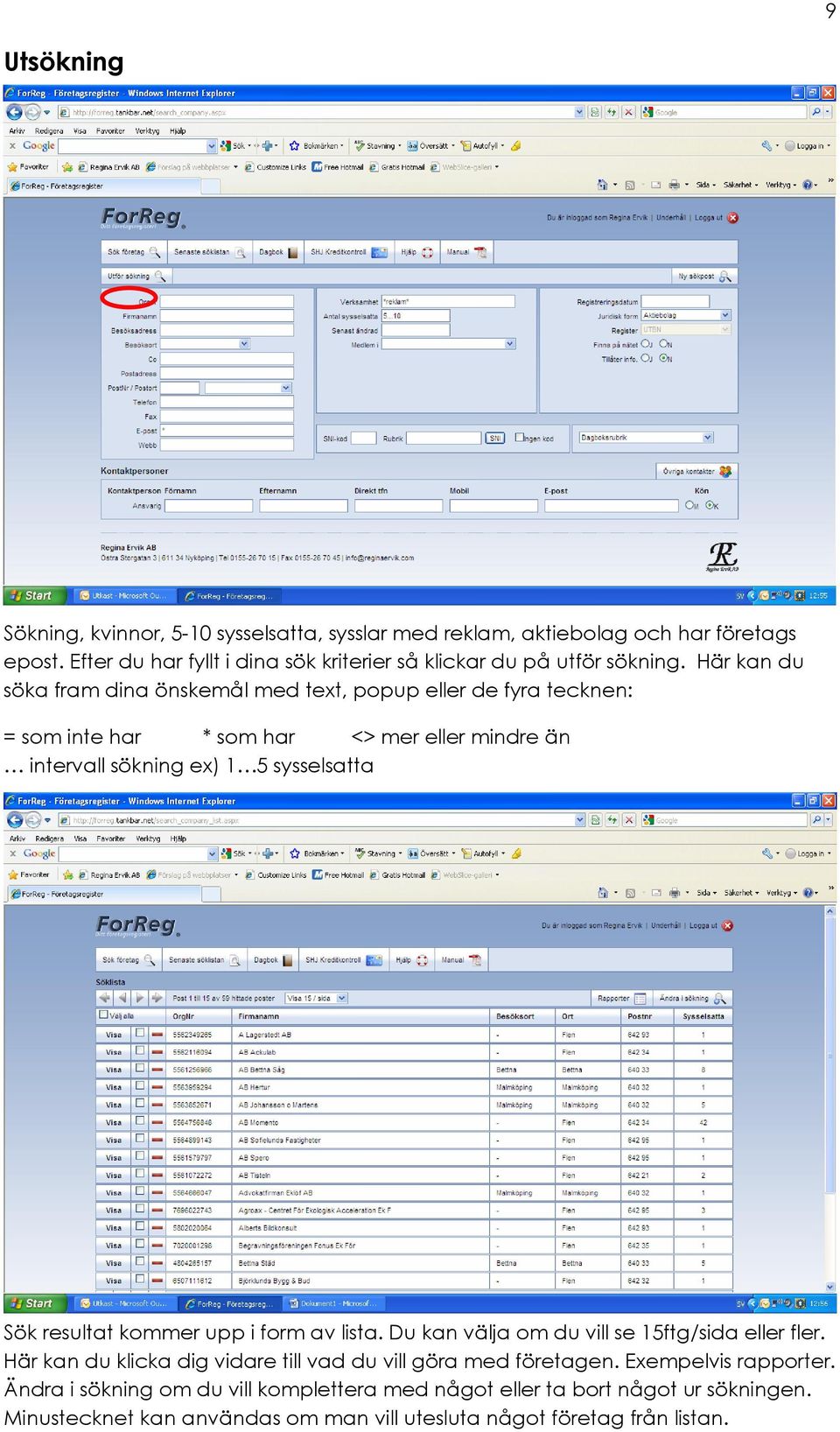 Här kan du söka fram dina önskemål med text, popup eller de fyra tecknen: = som inte har * som har <> mer eller mindre än intervall sökning ex) 1 5 sysselsatta Sök