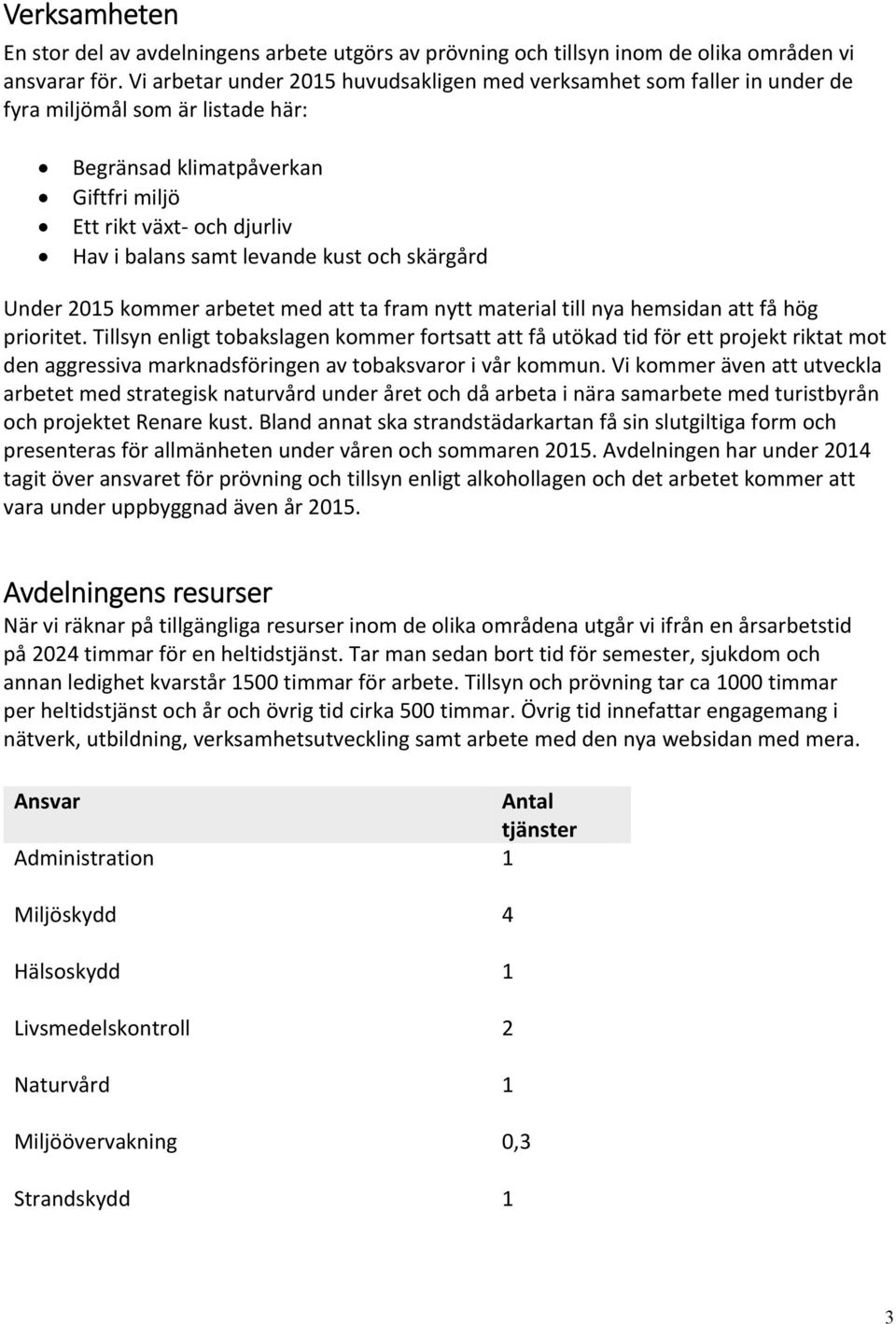 kust och skärgård Under 2015 kommer arbetet med att ta fram nytt material till nya hemsidan att få hög prioritet.